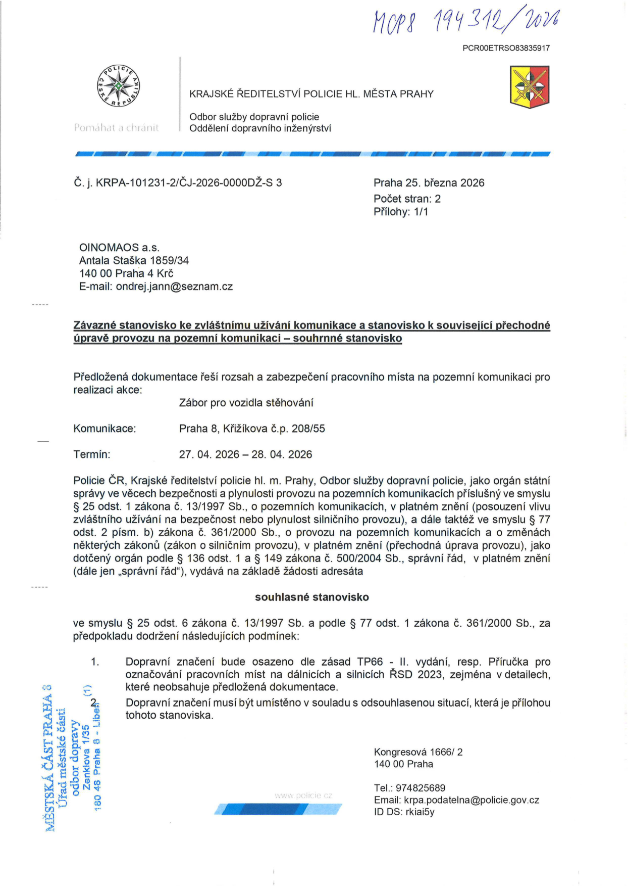 Úřední dokument: Závazné stanovisko ke zvláštnímu užívání komunikace a stanovisko k související přechodné úpravě provozu. Vydáno Krajským ředitelstvím policie hl. m. Prahy, odborem služby dopravní policie, dne 25. března 2026. Adresát: OINOMAOS a.s., Antala Staška 1859/34, 140 00 Praha 4 Krč. Předmět: Zábor pro vozidla stěhování na adrese Praha 8, Křižíkova č.p. 208/55. Termín: 27. 04. 2026 – 28. 04. 2026. Podmínky: Dopravní značení musí být osazeno dle zásad TP66 - II. vydání, resp. Příručky pro označování pracovních míst na dálnicích a silnicích ŘSD 2023 a v souladu s odsouhlasenou situací. Kontakt: Kongresová 1666/2, 140 00 Praha, tel.: 974825689, email: krpa.podatelna@policie.gov.cz, ID DS: rkiai5y.