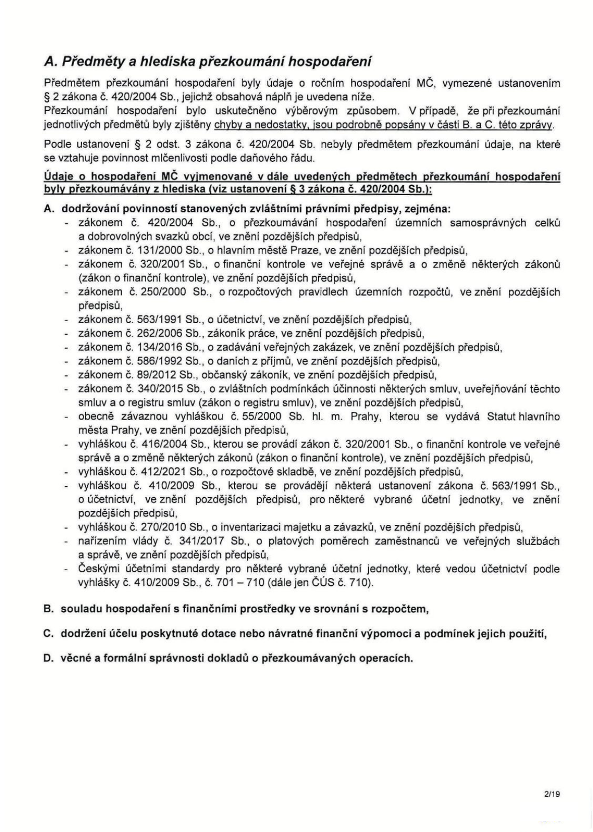 Strana 2/19 dokumentu o přezkoumání hospodaření MČ. Obsah: A. Předměty a hlediska přezkoumání hospodaření. Uvedeno, že přezkoumání proběhlo dle zákona č. 420/2004 Sb. Seznam právních předpisů, podle kterých bylo hospodaření přezkoumáváno: zákon č. 420/2004 Sb., zákon č. 131/2000 Sb., zákon č. 320/2001 Sb., zákon č. 250/2000 Sb., zákon č. 563/1991 Sb., zákon č. 262/2006 Sb., zákon č. 134/2016 Sb., zákon č. 586/1992 Sb., zákon č. 89/2012 Sb., zákon č. 340/2015 Sb., obecně závazná vyhláška hl. m. Prahy č. 55/2000 Sb., vyhláška č. 416/2004 Sb., vyhláška č. 412/2021 Sb., vyhláška č. 410/2009 Sb., vyhláška č. 270/2010 Sb., nařízení vlády č. 341/2017 Sb. a České účetní standardy (ČÚS č. 710). Dále body: B. souladu hospodaření s finančními prostředky ve srovnání s rozpočtem, C. dodržení účelu poskytnuté dotace nebo návratné finanční výpomoci a podmínek jejich použití, D. věcné a formální správnosti dokladů o přezkoumávaných operacích.