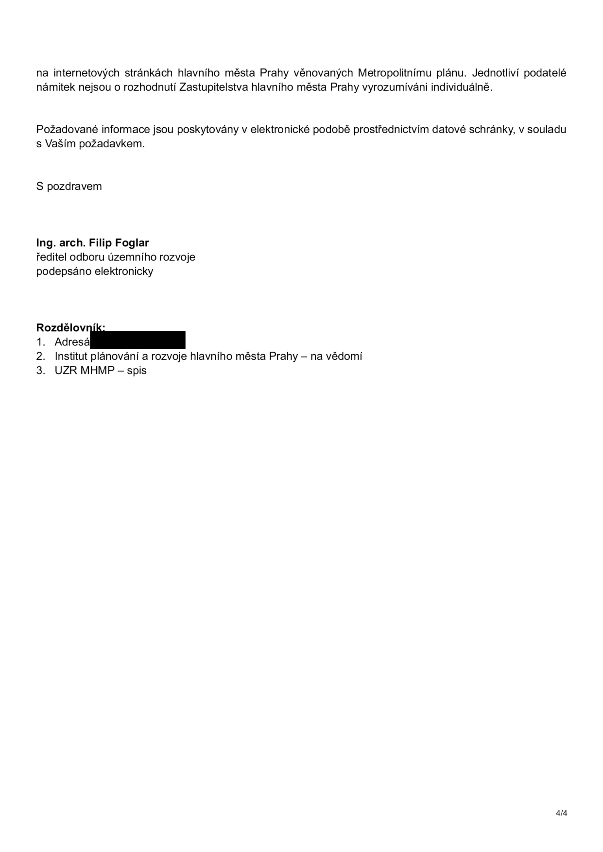Závěrečná část úředního dokumentu. Text: 'na internetových stránkách hlavního města Prahy věnovaných Metropolitnímu plánu. Jednotliví podatelé námitek nejsou o rozhodnutí Zastupitelstva hlavního města Prahy vyrozumíváni individuálně. Požadované informace jsou poskytovány v elektronické podobě prostřednictvím datové schránky, v souladu s Vaším požadavkem. S pozdravem Ing. arch. Filip Foglar, ředitel odboru územního rozvoje, podepsáno elektronicky. Rozdělovník: 1. Adresát (začerněno), 2. Institut plánování a rozvoje hlavního města Prahy – na vědomí, 3. UZR MHMP – spis. Strana 4/4.'