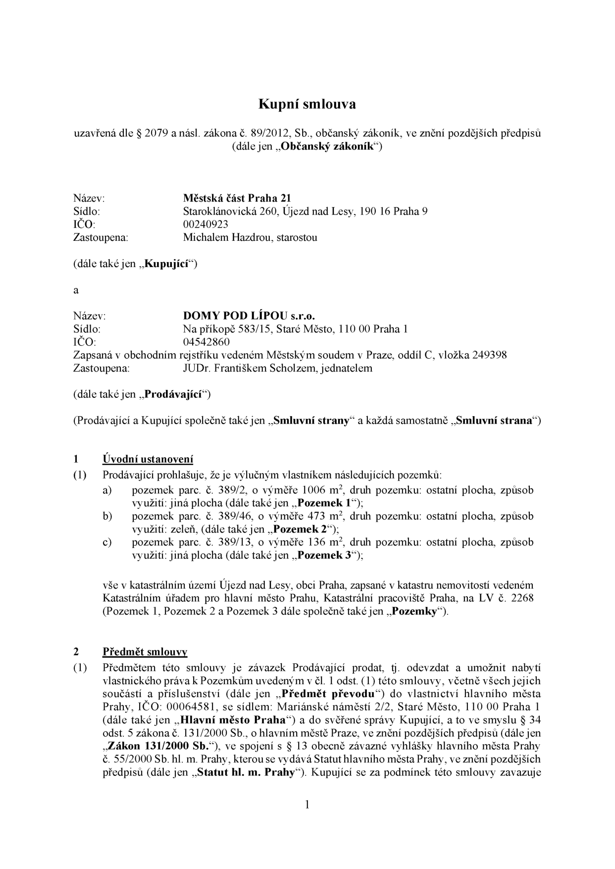 Kupní smlouva mezi Městskou částí Praha 21 (Kupující, zastoupená starostou Michalem Hazdrou) a společností DOMY POD LÍPOU s.r.o. (Prodávající, zastoupená jednatelem JUDr. Františkem Scholzem). Předmětem smlouvy je prodej pozemků v k.ú. Újezd nad Lesy, obec Praha, vedených na LV č. 2268: parc. č. 389/2 (1006 m², ostatní plocha), parc. č. 389/46 (473 m², ostatní plocha) a parc. č. 389/13 (136 m², ostatní plocha). Pozemky jsou převáděny do vlastnictví hlavního města Prahy a do svěřené správy Kupujícího.