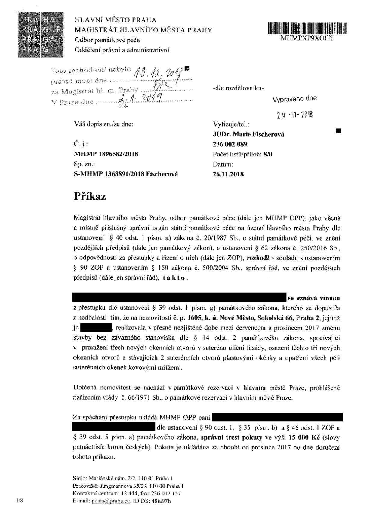 Příkaz Magistrátu hlavního města Prahy, odboru památkové péče (č.j. MHMP 1896582/2018, sp. zn. S-MHMP 1368891/2018 Fischerová) ze dne 26.11.2018. Adresátka je uznána vinnou ze spáchání přestupku dle § 39 odst. 1 písm. g) památkového zákona, kterého se dopustila z nedbalosti tím, že na nemovitosti č. p. 1605, k. ú. Nové Město, Sokolská 66, Praha 2, provedla bez závazného stanoviska změnu stavby (proražení 3 nových okenních otvorů v suterénu, osazení 3 nových oken a 2 stávajících suterénních otvorů plastovými okny a opatření 5 suterénních oken kovovými mřížemi). Za přestupek je uložena pokuta 15 000 Kč. Rozhodnutí nabylo právní moci dne 13.12.2018.