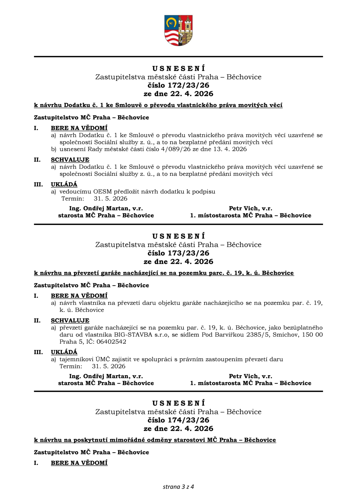 Dokument obsahuje tři usnesení Zastupitelstva městské části Praha – Běchovice ze dne 22. 4. 2026:

1. Usnesení č. 172/23/26: Schválení Dodatku č. 1 ke Smlouvě o převodu vlastnického práva movitých věcí se společností Sociální služby z. ú. (bezúplatné předání).

2. Usnesení č. 173/23/26: Převzetí garáže nacházející se na pozemku parc. č. 19, k. ú. Běchovice, jako bezúplatného daru od vlastníka BIG-STAVBA s.r.o., se sídlem Pod Barvířkou 2385/5, Smíchov, 150 00 Praha 5, IČ: 06402542. Termín zajištění převodu: 31. 5. 2026.

3. Usnesení č. 174/23/26: Bere na vědomí návrh na poskytnutí mimořádné odměny starostovi MČ Praha – Běchovice.

Dokument podepsali starosta Ing. Ondřej Martan a 1. místostarosta Petr Vich.