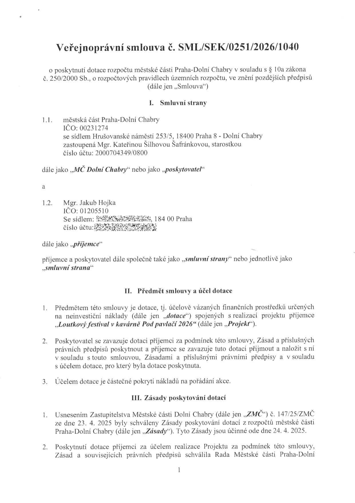 Veřejnoprávní smlouva č. SML/SEK/0251/2026/1040 o poskytnutí dotace rozpočtu městské části Praha-Dolní Chabry. Smluvní strany: 1.1. Městská část Praha-Dolní Chabry, IČO: 00231274, sídlo Hrušovanské náměstí 253/5, 184 00 Praha - Dolní Chabry, zastoupená starostkou Mgr. Kateřinou Šilhovou Šafránkovou. 1.2. Příjemce: Mgr. Jakub Hojka, IČO: 01205510, sídlo Praha. Předmět smlouvy: dotace na projekt 'Loutkový festival v kavárně Pod pavlačí 2026'. Účel dotace: částečné pokrytí nákladů na pořádání akce. Právní základ: Usnesení Zastupitelstva Městské části Dolní Chabry č. 147/25/ZMČ ze dne 23. 4. 2025, Zásady účinné od 24. 4. 2025.