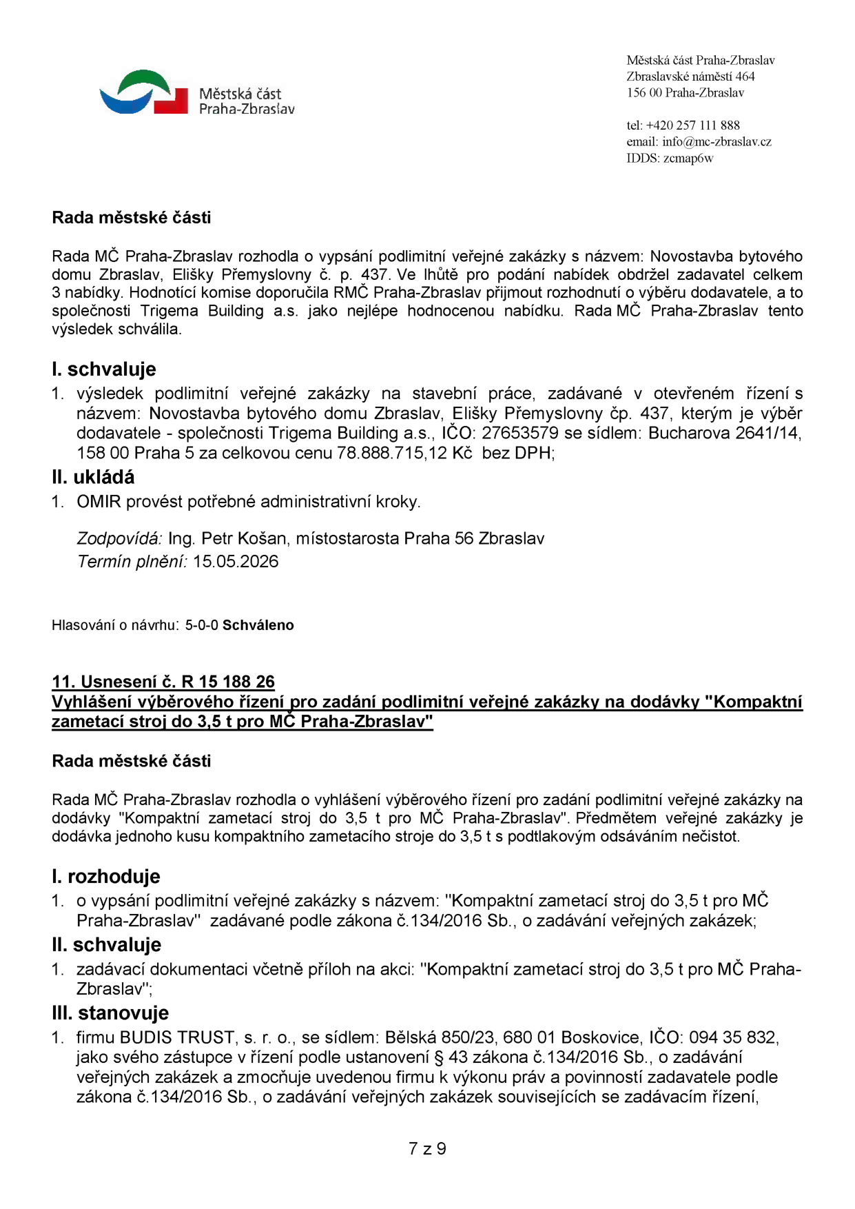 Dokument Městské části Praha-Zbraslav obsahuje dvě usnesení Rady městské části: 1. Výběr dodavatele pro 'Novostavbu bytového domu Zbraslav, Elišky Přemyslovny č. p. 437'. Vybraný dodavatel: Trigma Building a.s., IČO: 27653579, cena 78.888.715,12 Kč bez DPH. Zodpovídá: Ing. Petr Košan, termín plnění: 15.05.2026. 2. Usnesení č. R 15 188 26: Vyhlášení výběrového řízení na dodávku 'Kompaktní zametací stroj do 3,5 t pro MČ Praha-Zbraslav'. Stanovuje se zástupce zadavatele: firma BUDIS TRUST, s. r. o., Bělská 850/23, 680 01 Boskovice, IČO: 094 35 832.