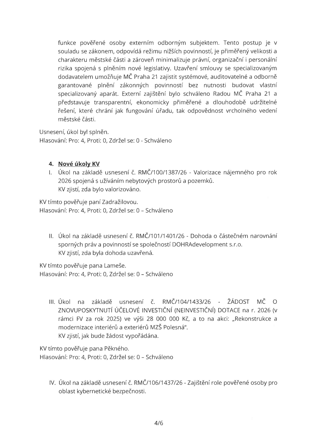 Zápis z jednání (strana 4/6): Informace o externím zajištění agendy kybernetické bezpečnosti. Bod 4: Nové úkoly KV. I. Úkol č. RMČ/100/1387/26 - Valorizace nájemného pro rok 2026 (nebytové prostory a pozemky), pověřena paní Zadražilová. II. Úkol č. RMČ/101/1401/26 - Dohoda o částečném narovnání se společností DOHRAdevelopment s.r.o., pověřen pan Lameš. III. Úkol č. RMČ/104/1433/26 - Žádost MČ o znovuposkytnutí účelové investiční (neinvestiční) dotace na rok 2026 ve výši 28 000 000 Kč na akci 'Rekonstrukce a modernizace interiérů a exteriérů MZŠ Polesná', pověřen pan Pěkný. IV. Úkol č. RMČ/106/1437/26 - Zajištění role pověřené osoby pro oblast kybernetické bezpečnosti. Všechny body byly schváleny (4 hlasy pro, 0 proti, 0 se zdrželo).