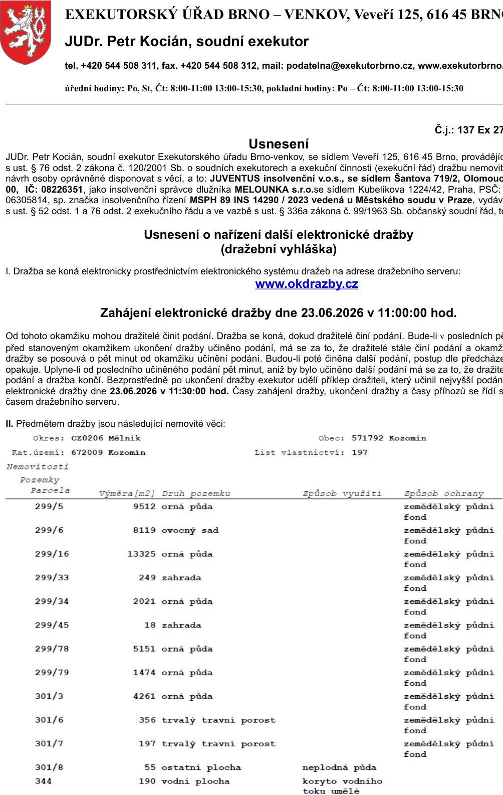 Usnesení o nařízení další elektronické dražby (dražební vyhláška) vydané soudním exekutorem JUDr. Petrem Kociánem (Exekutorský úřad Brno-venkov, Veveří 125, 616 45 Brno). Dražba proběhne elektronicky na serveru www.okdrazby.cz. Zahájení dražby: 23.06.2026 v 11:00:00 hod., ukončení: 23.06.2026 v 11:30:00 hod. Předmětem dražby jsou nemovité věci v obci Kozomín (okres Mělník, LV 197, k.ú. 672009 Kozomín): parcely č. 299/5 (9512 m2, orná půda), 299/6 (8119 m2, ovocný sad), 299/16 (13325 m2, orná půda), 299/33 (249 m2, zahrada), 299/34 (2021 m2, orná půda), 299/45 (18 m2, zahrada), 299/78 (5151 m2, orná půda), 299/79 (1474 m2, orná půda), 301/3 (4261 m2, orná půda), 301/6 (356 m2, trvalý travní porost), 301/7 (197 m2, trvalý travní porost), 301/8 (55 m2, ostatní plocha), 344 (190 m2, vodní plocha). Všechny pozemky jsou v zemědělském půdním fondu.