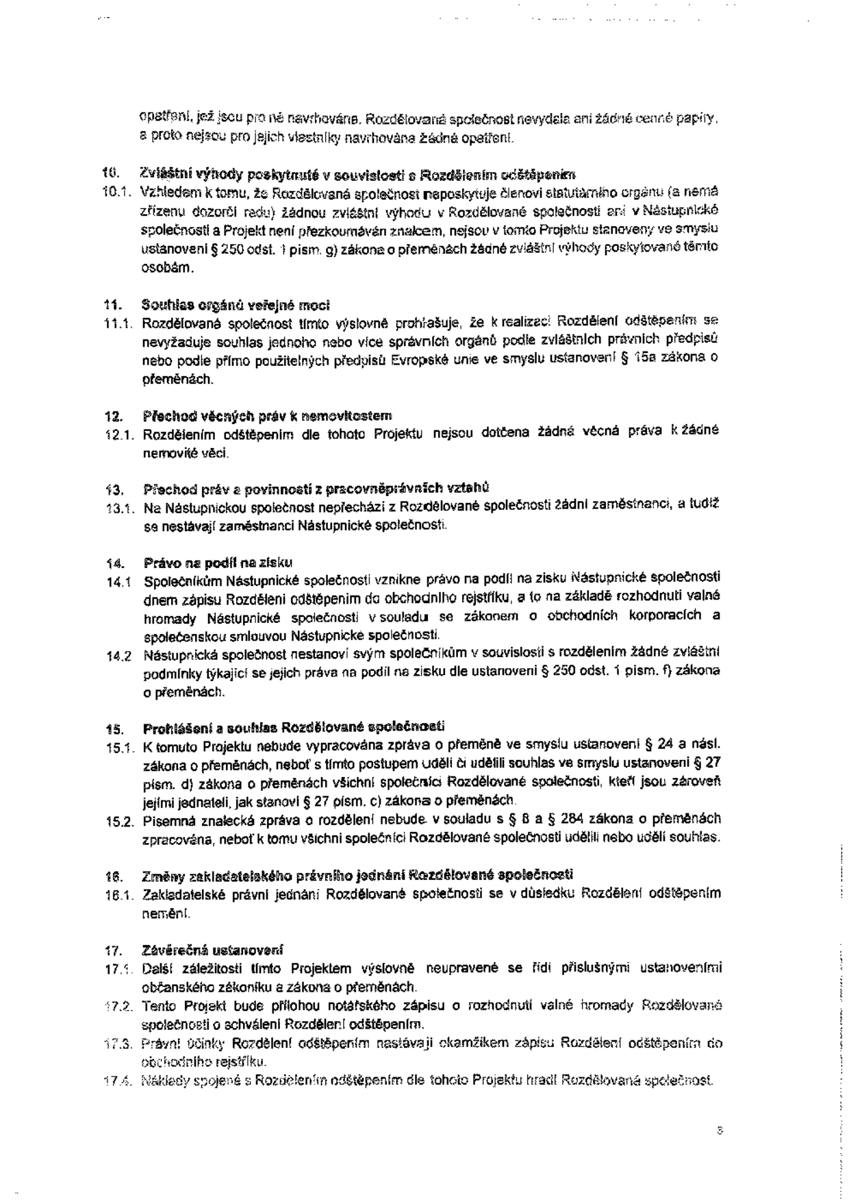 Text dokumentu obsahující právní ustanovení o rozdělení společnosti odštěpením: 10. Zvláštní výhody poskytnuté v souvislosti s rozdělením odštěpením (žádné nejsou). 11. Souhlas orgánů veřejné moci (není vyžadován). 12. Přechod věcných práv k nemovitostem (nejsou dotčena). 13. Přechod práv a povinností z pracovněprávních vztahů (nepřecházejí žádní zaměstnanci). 14. Právo na podíl na zisku. 15. Prohlášení a souhlas Rozdělované společnosti (nebude vypracována zpráva o přeměně ani znalecká zpráva). 16. Změny zakladatelského právního jednání (nemění se). 17. Závěrečná ustanovení (odkaz na občanský zákoník a zákon o přeměnách, účinnost zápisem do obchodního rejstříku, náklady hradí Rozdělovaná společnost).