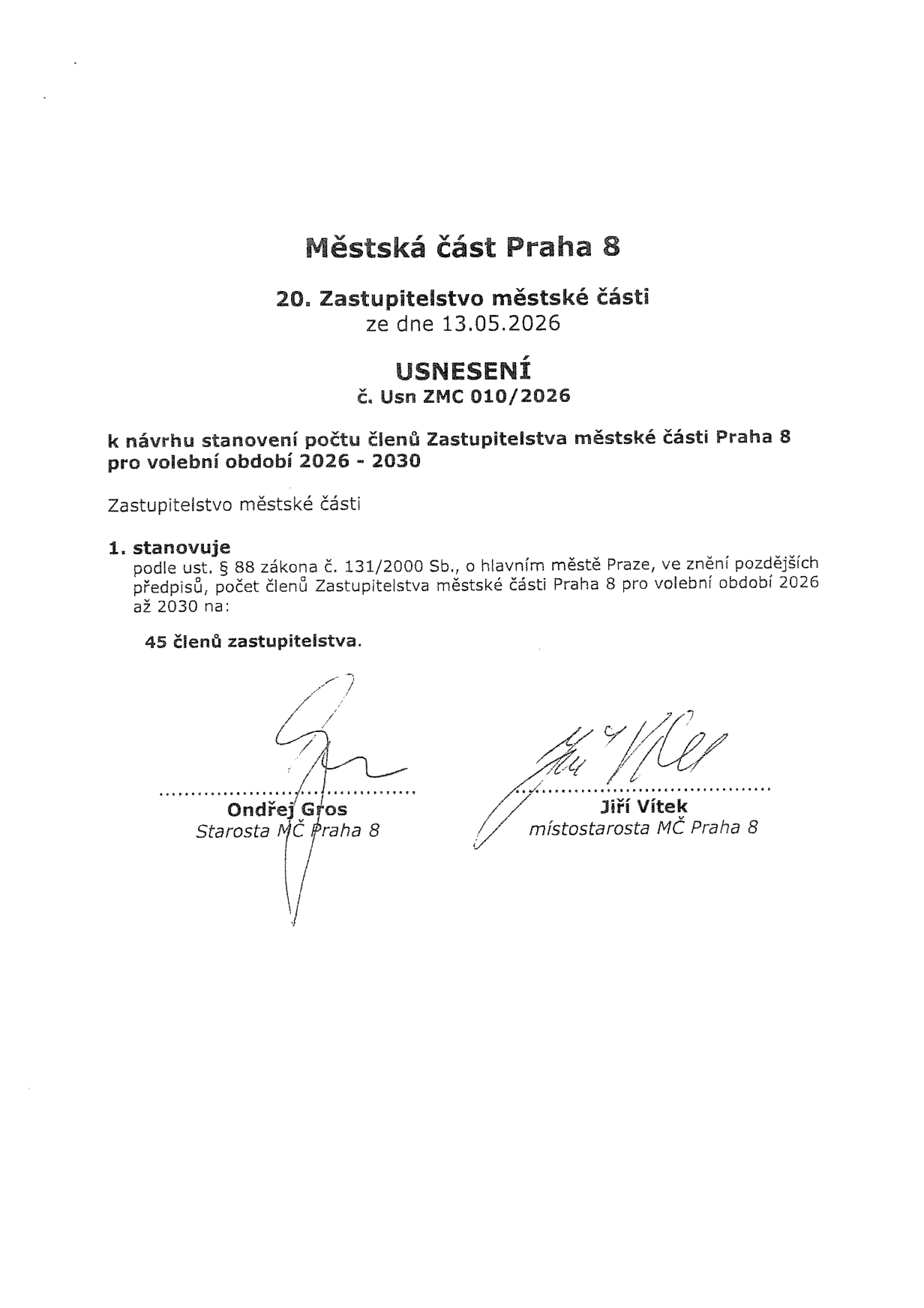 Městská část Praha 8, 20. Zastupitelstvo městské části ze dne 13.05.2026. USNESENÍ č. Usn ZMC 010/2026 k návrhu stanovení počtu členů Zastupitelstva městské části Praha 8 pro volební období 2026 - 2030. Zastupitelstvo městské části 1. stanovuje podle ust. § 88 zákona č. 131/2000 Sb., o hlavním městě Praze, ve znění pozdějších předpisů, počet členů Zastupitelstva městské části Praha 8 pro volební období 2026 až 2030 na: 45 členů zastupitelstva. Podepsáni: Ondřej Gros, starosta MČ Praha 8 a Jiří Vítek, místostarosta MČ Praha 8.