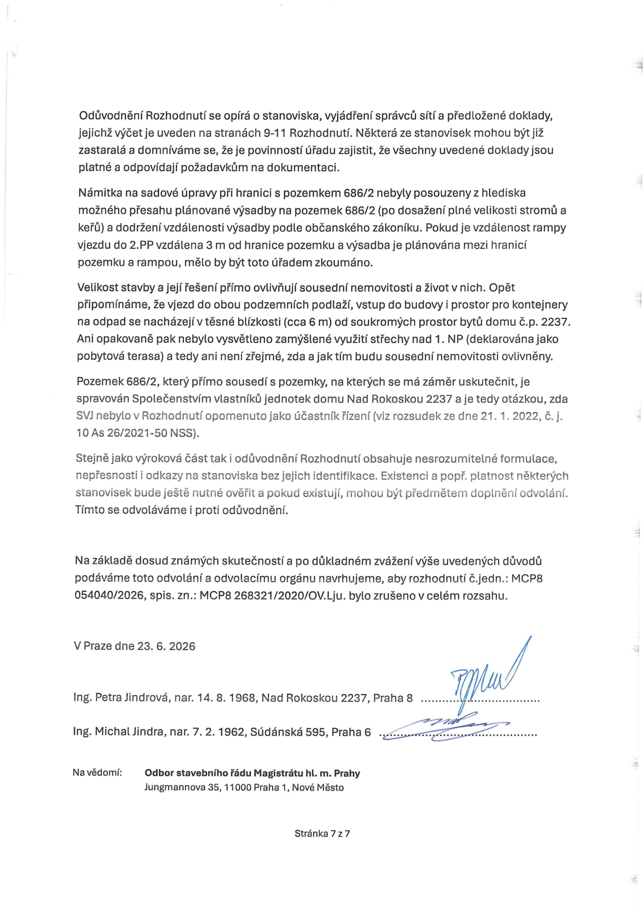 Text odvolání proti rozhodnutí stavebního úřadu (č.j.: MCP8 054040/2026, spis. zn.: MCP8 268321/2020/OV.Lju). Obsah: námitky ohledně výsadby zeleně u pozemku 686/2, vlivu stavby na sousední nemovitosti (vjezd, kontejnery, terasa), postavení SVJ Nad Rokoskou 2237 jako účastníka řízení a výtky k nesrozumitelnosti rozhodnutí. Dokument je podepsán Ing. Petrou Jindrovou a Ing. Michalem Jindrou dne 23. 6. 2026. Na vědomí: Odbor stavebního řádu Magistrátu hl. m. Prahy, Jungmannova 35, 11000 Praha 1, Nové Město. Stránka 7 z 7.
