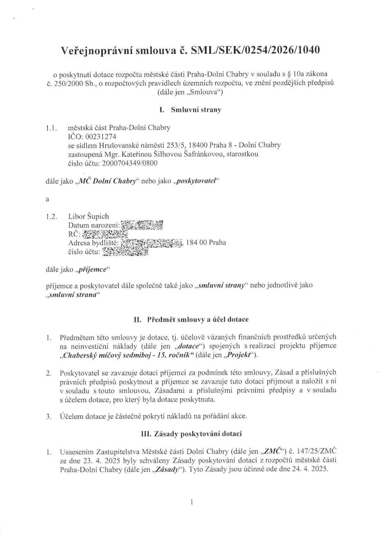 Veřejnoprávní smlouva č. SML/SEK/0254/2026/1040 o poskytnutí dotace rozpočtu městské části Praha-Dolní Chabry. Smluvní strany: 1.1. Městská část Praha-Dolní Chabry, IČO: 00231274, sídlo Hrušovanské náměstí 253/5, 18400 Praha 8 - Dolní Chabry, zastoupená Mgr. Kateřinou Šilhovou Šafránkovou, starostkou. 1.2. Libor Šupich, datum narození a RČ (začerněno), adresa bydliště (začerněno), 184 00 Praha. Předmět smlouvy a účel dotace: Částečné pokrytí nákladů na pořádání akce 'Chaberský míčový sedmiboj - 15. ročník'. Zásady poskytování dotací: Schváleny usnesením Zastupitelstva Městské části Dolní Chabry č. 147/25/ZMČ ze dne 23. 4. 2025, účinné od 24. 4. 2025.