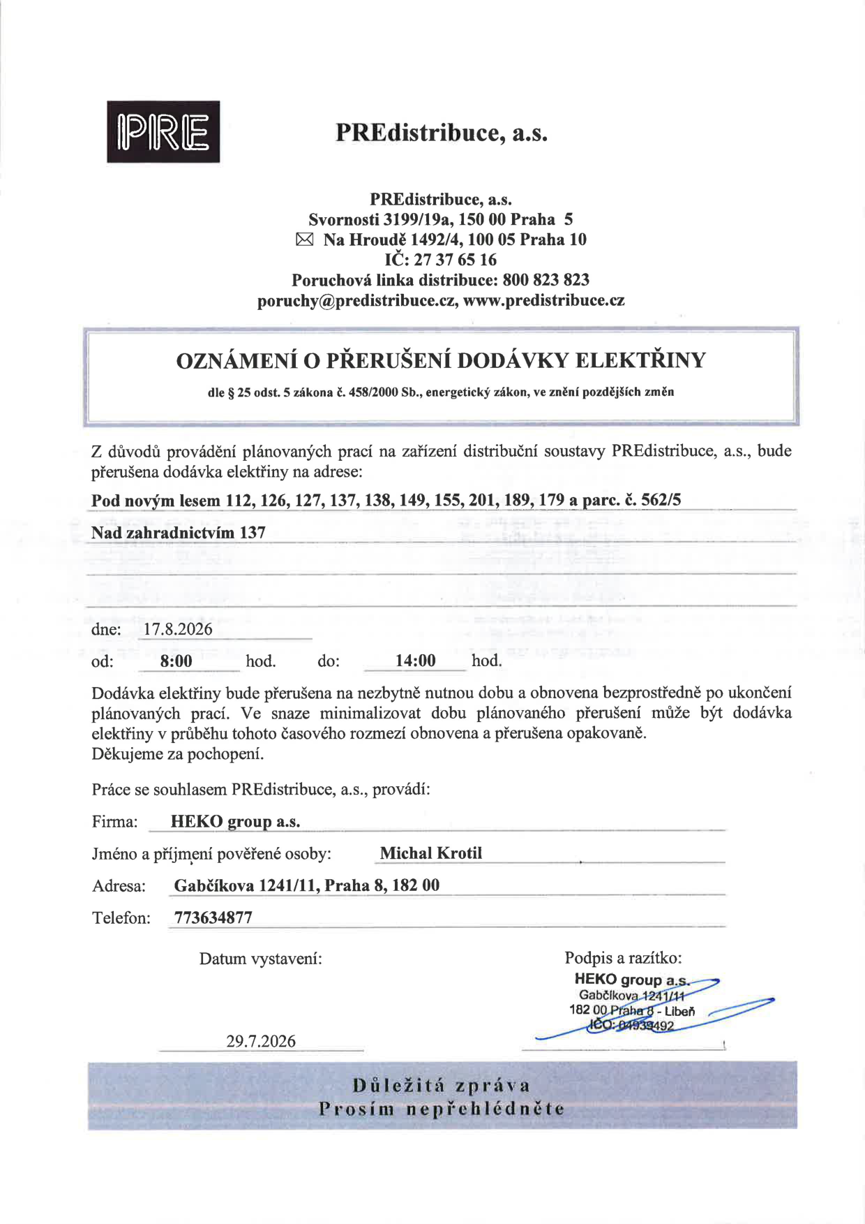 Oznámení o plánovaném přerušení dodávky elektřiny od společnosti PREdistribuce, a.s. Přerušení proběhne dne 17. 8. 2026 od 8:00 do 14:00 hodin. Dotčené adresy: Pod novým lesem 112, 126, 127, 137, 138, 149, 155, 201, 189, 179 a parc. č. 562/5, Nad zahradnictvím 137. Práce provádí firma HEKO group a.s., pověřená osoba Michal Krotil, tel: 773634877. Datum vystavení oznámení: 29. 7. 2026.