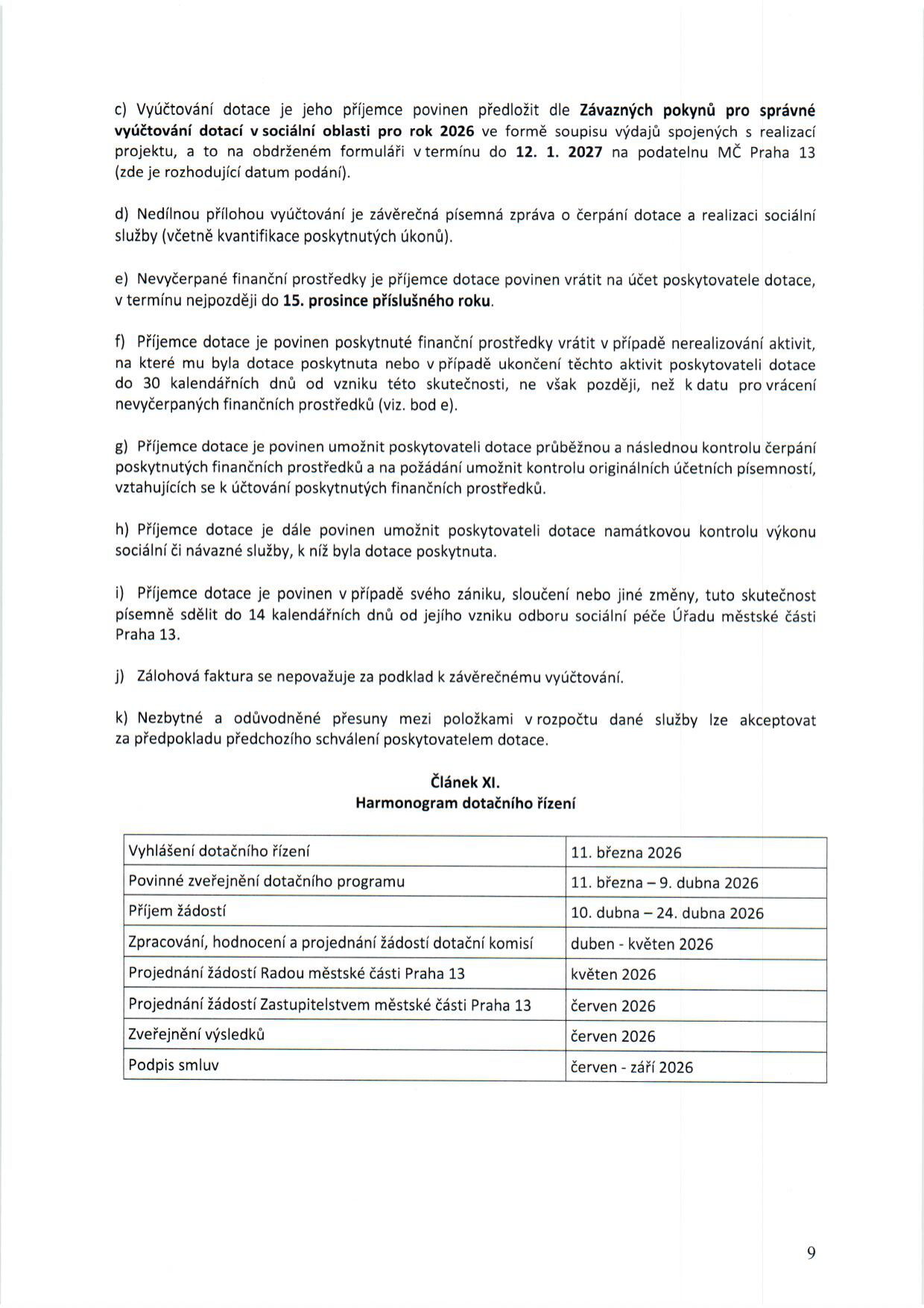 Dokument obsahuje pokyny pro příjemce dotace v sociální oblasti pro rok 2026: c) vyúčtování dotace do 12. 1. 2027 na podatelnu MČ Praha 13; d) povinnost předložit závěrečnou zprávu; e) povinnost vrátit nevyčerpané prostředky do 15. prosince příslušného roku; f) povinnost vrátit prostředky při nerealizaci aktivit do 30 kalendářních dnů; g) povinnost umožnit kontrolu čerpání; h) povinnost umožnit namátkovou kontrolu výkonu; i) povinnost oznámit zánik či sloučení do 14 dnů odboru sociální péče Úřadu městské části Praha 13; j) zálohová faktura není dokladem k vyúčtování; k) přesuny mezi položkami vyžadují předchozí schválení. Článek XI. Harmonogram dotačního řízení: Vyhlášení dotačního řízení: 11. března 2026; Povinné zveřejnění dotačního programu: 11. března – 9. dubna 2026; Příjem žádostí: 10. dubna – 24. dubna 2026; Zpracování, hodnocení a projednání žádostí dotační komisí: duben – květen 2026; Projednání žádostí Radou městské části Praha 13: květen 2026; Projednání žádostí Zastupitelstvem městské části Praha 13: červen 2026; Zveřejnění výsledků: červen 2026; Podpis smluv: červen – září 2026.