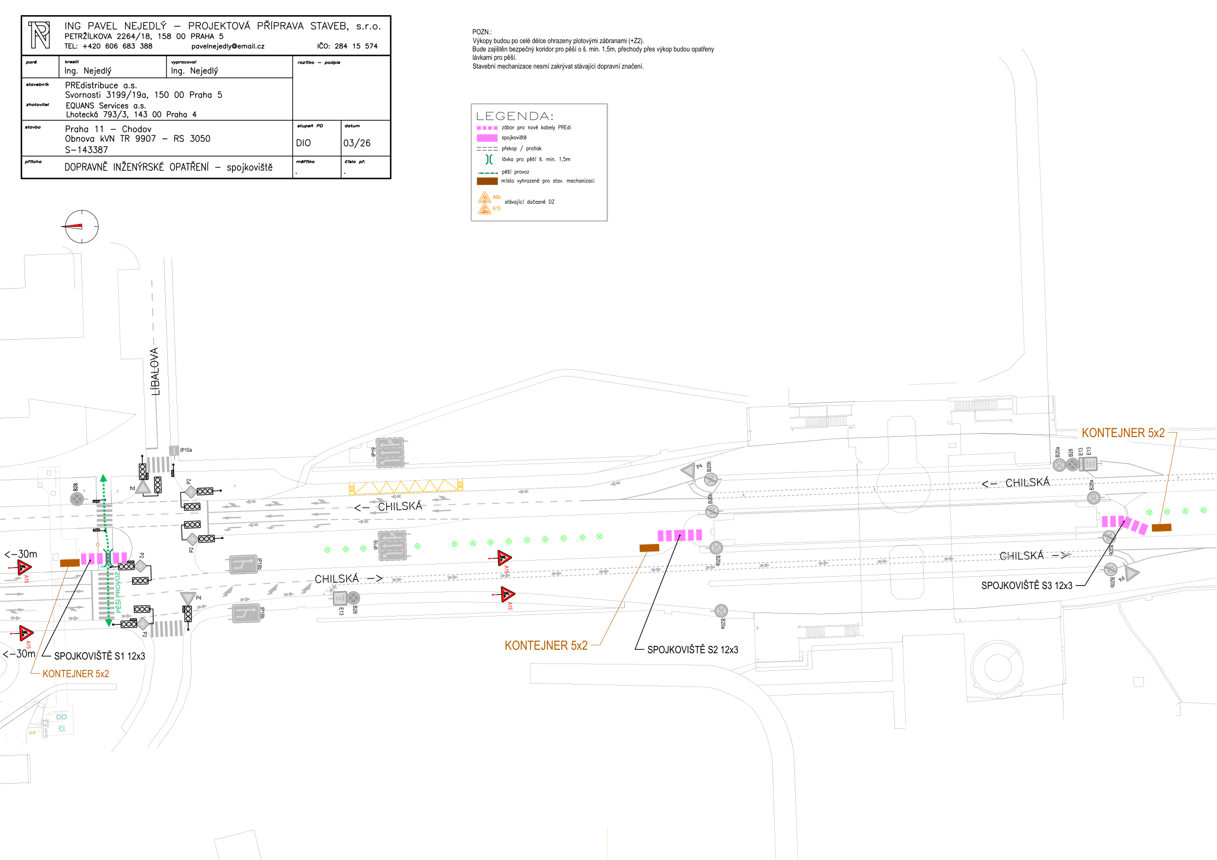 Projektová dokumentace pro dopravní inženýrské opatření (DIO) v ulici Chilská, Praha 11 - Chodov. Projektant: Ing. Pavel Nejedlý, projektová příprava staveb, s.r.o. Investor: PREdistribuce a.s., zhotovitel: EQUANS Services a.s. Předmět: Obnova kVN TR 9907 - RS 3050, S-143387. Dokument obsahuje situační nákres výkopových prací pro nové kabely PRE, umístění spojovišť (S1, S2, S3 12x3) a kontejnerů (5x2). Poznámky: Výkopy budou po celé délce ohrazeny plotovými zábranami (Z2), zajištěn bezpečný koridor pro pěší (min. 1,5m) a přechody přes výkop lávkami. Stavební mechanizace nesmí zakrývat stávající dopravní značení.