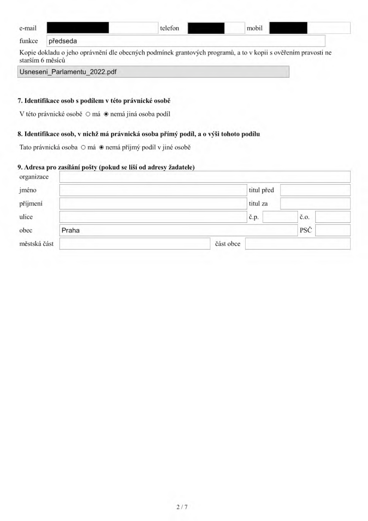 Část formuláře žádosti o grant: 
- Funkce: předseda
- Příloha: Usneseni_Parlamentu_2022.pdf
- 7. Identifikace osob s podílem v této právnické osobě: nemá jiná osoba podíl
- 8. Identifikace osob, v nichž má právnická osoba přímý podíl: nemá přímý podíl v jiné osobě
- 9. Adresa pro zasílání pošty (pokud se liší od adresy žadatele): obec Praha