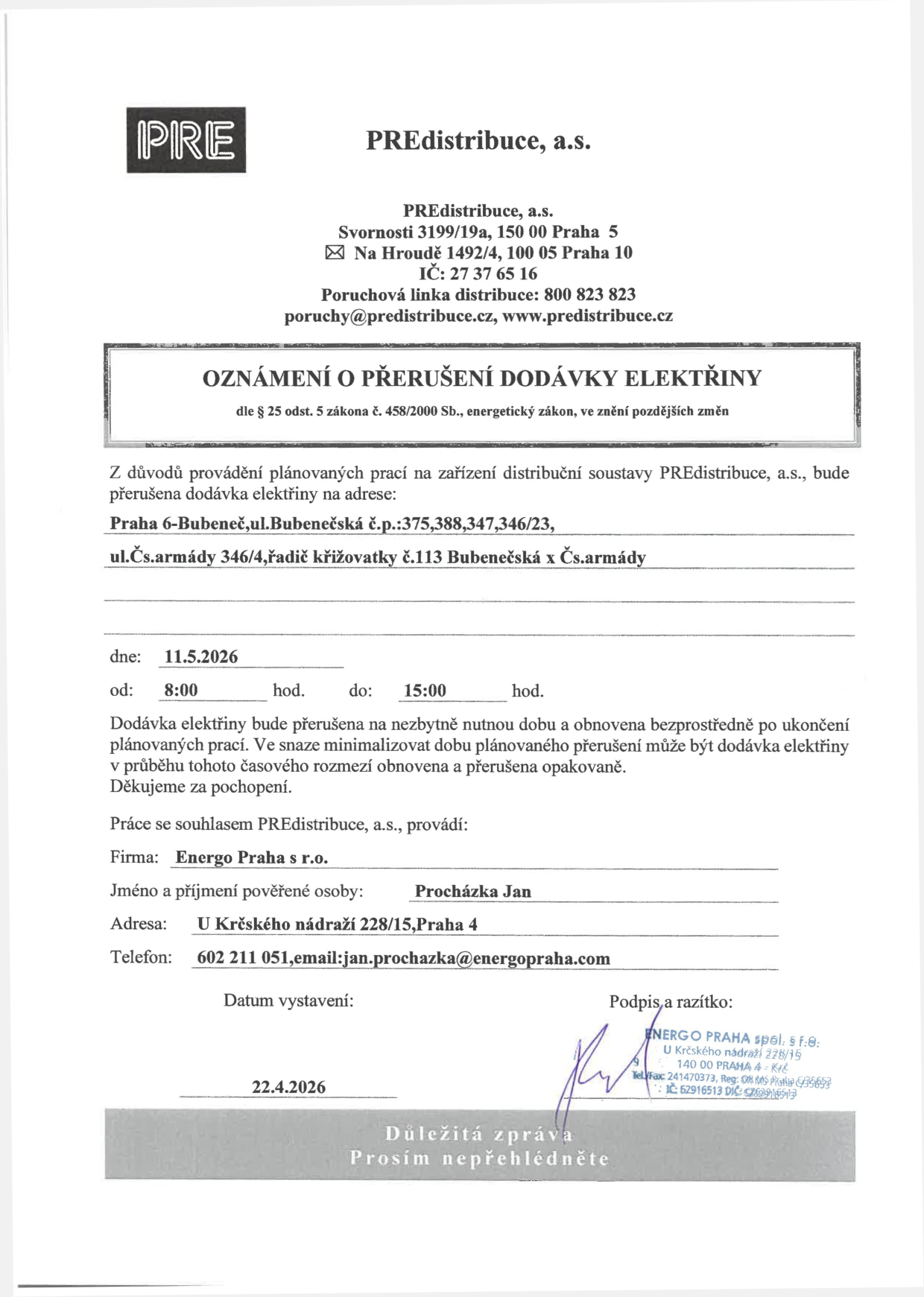 Oznámení o přerušení dodávky elektřiny od společnosti PREdistribuce, a.s. (Sídlo: Svornosti 3199/19a, Praha 5; Korespondenční adresa: Na Hroudě 1492/4, Praha 10). Přerušení proběhne dne 11. 5. 2026 od 8:00 do 15:00 hodin. Dotčené adresy: Praha 6-Bubeneč, ul. Bubenečská č.p. 375, 388, 347, 346/23 a ul. Čs. armády 346/4, řadič křižovatky č. 113 Bubenečská x Čs. armády. Práce provádí firma Energo Praha s r.o., pověřená osoba: Jan Procházka, adresa: U Krčského nádraží 228/15, Praha 4, telefon: 602 211 051, email: jan.prochazka@energopraha.com. Datum vystavení: 22. 4. 2026.