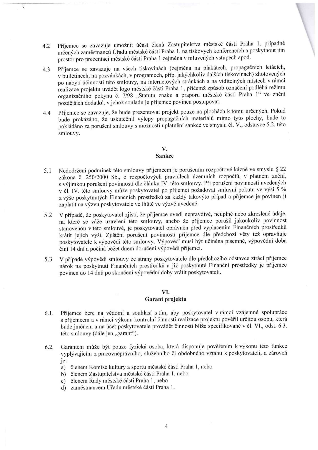 Strana 4 smlouvy obsahující body 4.2 až 6.2. Body zahrnují: 4.2 povinnost příjemce umožnit účast zástupců MČ Praha 1 na akcích; 4.3 povinnost uvádět logo MČ Praha 1 dle pokynu č. 7/98; 4.4 zákaz vylepování materiálů mimo určené plochy. Článek V. (Sankce): 5.1 porušení podmínek jako porušení rozpočtové kázně dle zákona č. 250/2000 Sb., smluvní pokuta 5 %; 5.2 možnost krácení dotace nebo výpovědi při uvedení nepravdivých údajů; 5.3 ztráta nároku na dotaci při výpovědi. Článek VI. (Garant projektu): 6.1 pověření garanta ze strany poskytovatele; 6.2 definice garanta (člen Komise kultury a sportu, Zastupitelstva, Rady MČ Praha 1 nebo zaměstnanec Úřadu MČ Praha 1).