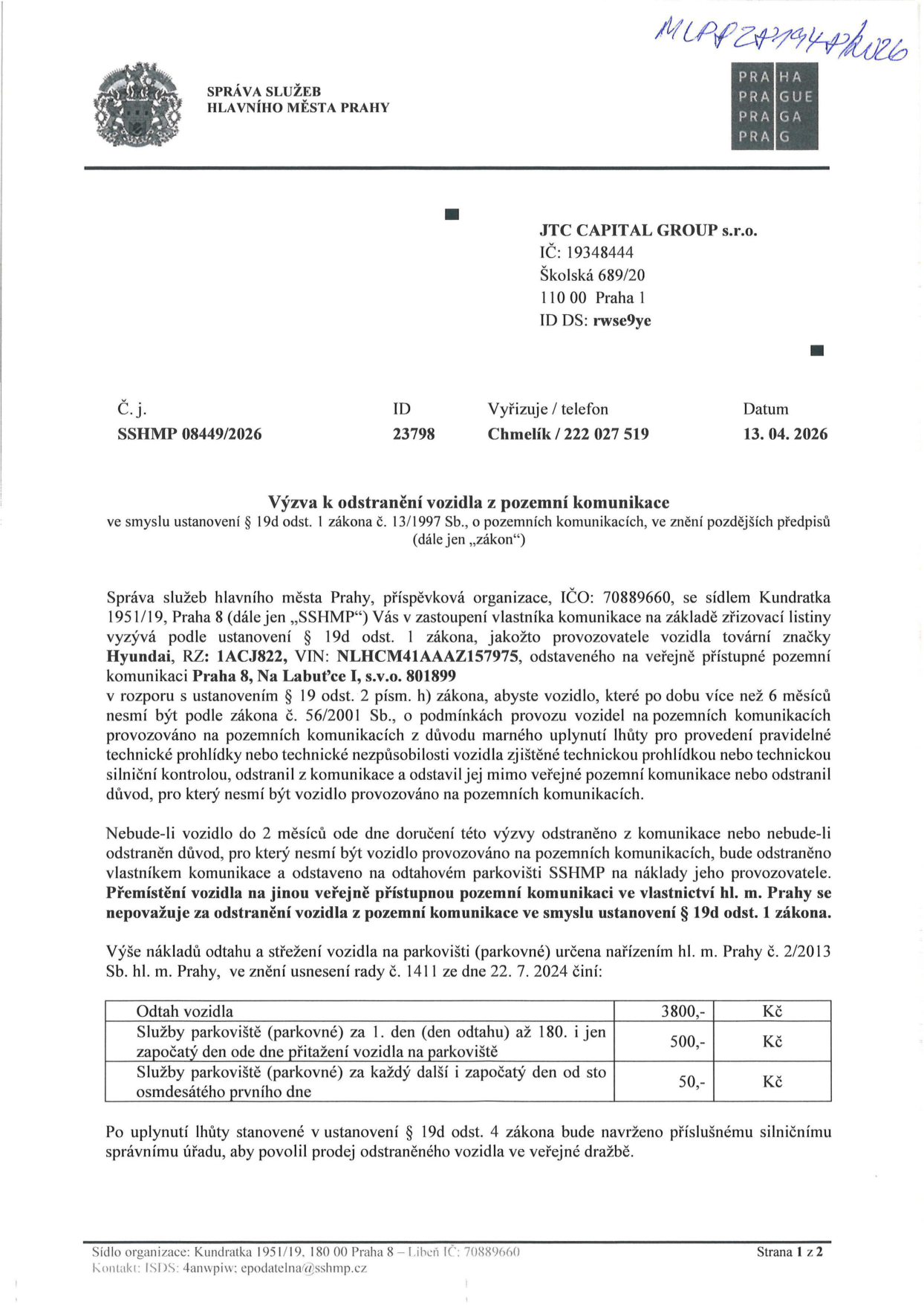 Úřední výzva k odstranění vozidla z pozemní komunikace. Adresát: JTC CAPITAL GROUP s.r.o., Školská 689/20, 110 00 Praha 1. Číslo jednací: SSHMP 08449/2026, ID: 23798, datum: 13. 04. 2026. Předmět: Výzva k odstranění vozidla Hyundai, RZ: 1ACJ822, VIN: NLHCM41AAAZ157975, odstaveného na pozemní komunikaci Praha 8, Na Labeťce I. Důvod: vozidlo je déle než 6 měsíců bez platné technické kontroly. Lhůta pro odstranění: 2 měsíce od doručení. Ceník odtahu a parkovného: Odtah vozidla 3800 Kč; parkovné 1. až 180. den 500 Kč/den; parkovné od 181. dne 50 Kč/den. Po uplynutí lhůty bude navržen prodej vozidla ve veřejné dražbě.