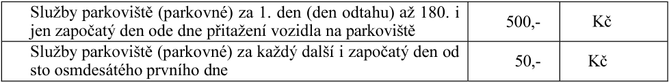 Ceník parkovného: 1. Služby parkoviště (parkovné) za 1. den (den odtahu) až 180. i jen započatý den ode dne přitažení vozidla na parkoviště: 500,- Kč. 2. Služby parkoviště (parkovné) za každý další i započatý den od sto osmdesátého prvního dne: 50,- Kč.