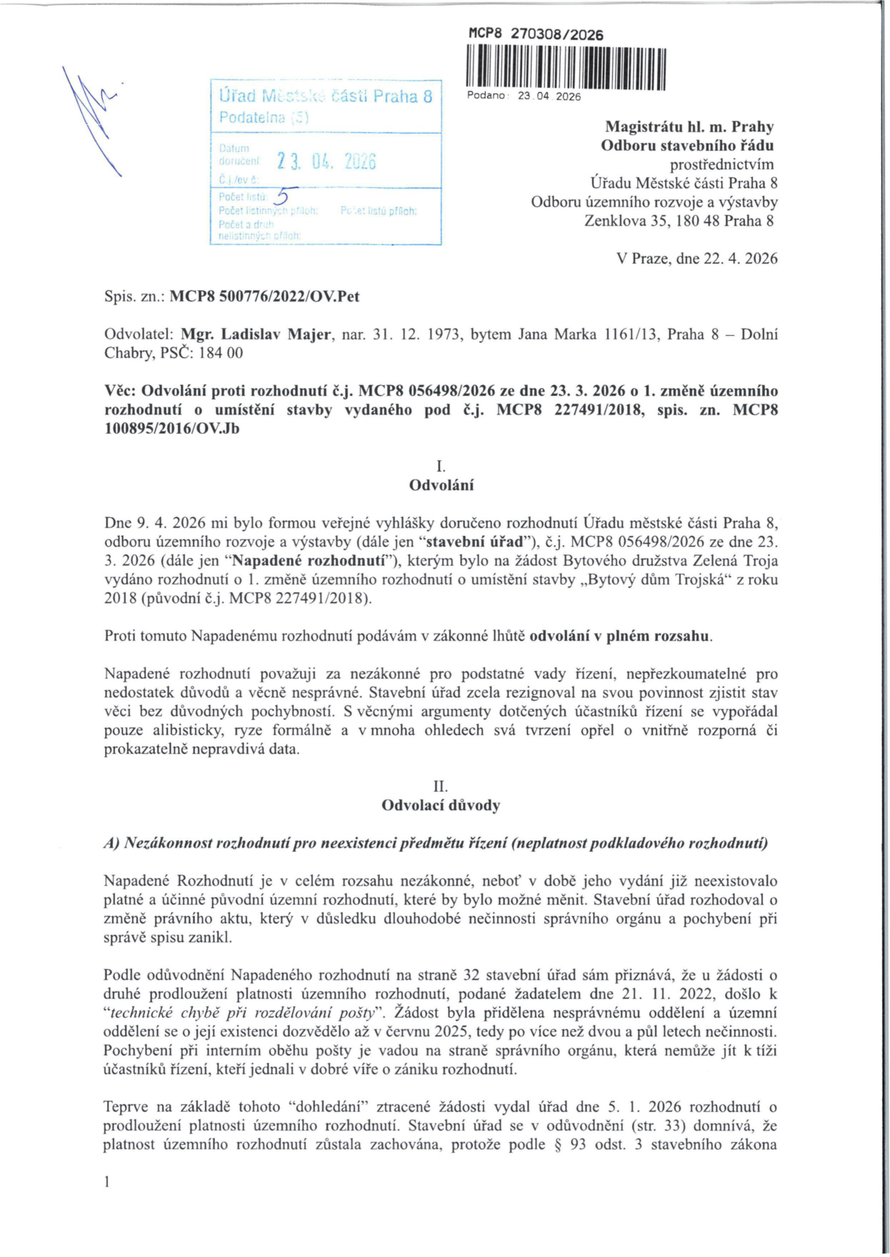 Odvolání proti rozhodnutí č.j. MCP8 056498/2026 ze dne 23. 3. 2026 o 1. změně územního rozhodnutí o umístění stavby 'Bytový dům Trojská' z roku 2018. Odvolatel: Mgr. Ladislav Majer, nar. 31. 12. 1973, bytem Jana Marka 1161/13, Praha 8 – Dolní Chabry. Dokument obsahuje argumentaci o nezákonnosti rozhodnutí z důvodu neexistence předmětu řízení (zánik platnosti původního územního rozhodnutí v důsledku nečinnosti správního orgánu). Podáno dne 23. 4. 2026 na Úřad městské části Praha 8.