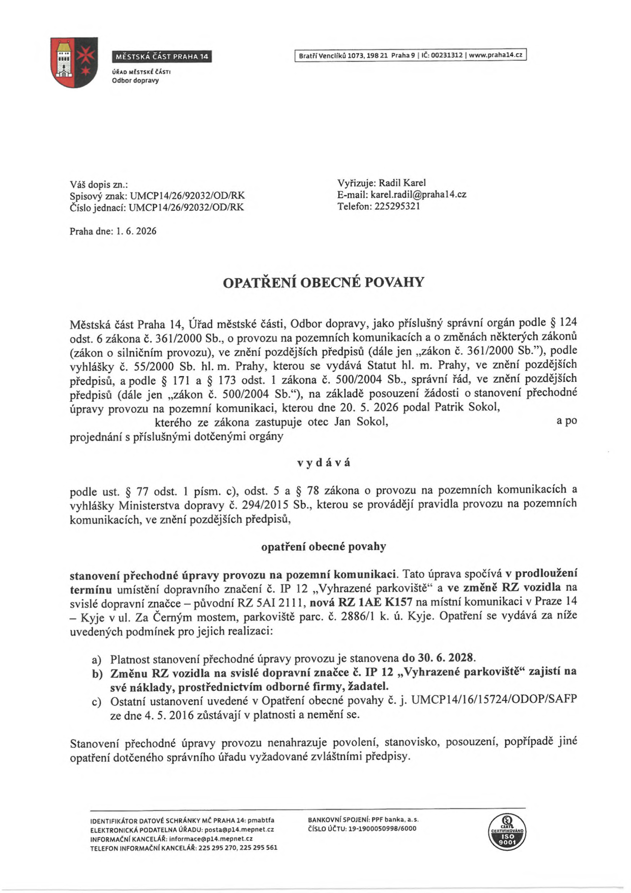Opatření obecné povahy vydané Městskou částí Praha 14, Odborem dopravy, dne 1. 6. 2026. Předmětem je prodloužení termínu umístění dopravního značení č. IP 12 'Vyhrazené parkoviště' a změna registrační značky (RZ) vozidla z 5AI 2111 na 1AE K157 na místní komunikaci v Praze 14 – Kyje v ul. Za Černým mostem, parkoviště parc. č. 2886/1 k. ú. Kyje. Platnost opatření je stanovena do 30. 6. 2028. Změnu RZ zajistí žadatel (Patrik Sokol) na své náklady. Ostatní ustanovení z předchozího opatření č. j. UMCP14/16/15724/ODOP/SAFP ze dne 4. 5. 2016 zůstávají v platnosti.