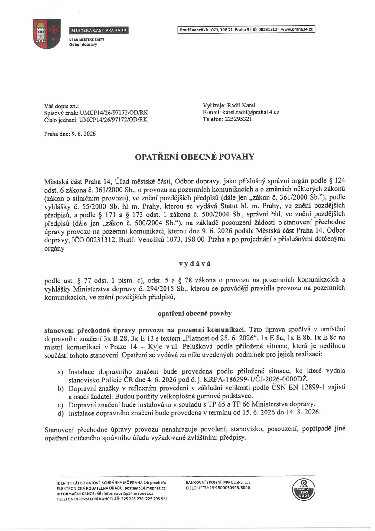 Opatření obecné povahy vydané Městskou částí Praha 14, odborem dopravy, dne 9. 6. 2026. Předmětem je stanovení přechodné úpravy provozu na pozemní komunikaci v ul. Pelušková v Praze 14 – Kyje. Úprava spočívá v umístění dopravního značení (3x B 28, 3x E 13 s textem „Platnost od 25. 6. 2026“, 1x E 8a, 1x E 8b, 1x E 8c) dle přiložené situace. Realizace značení je povolena v termínu od 15. 6. 2026 do 14. 8. 2026. Značení musí být v reflexním provedení dle ČSN EN 12899-1 a instalováno v souladu s TP 65 a TP 66. Vyřizuje: Radil Karel, e-mail: karel.radil@praha14.cz, telefon: 225295321.