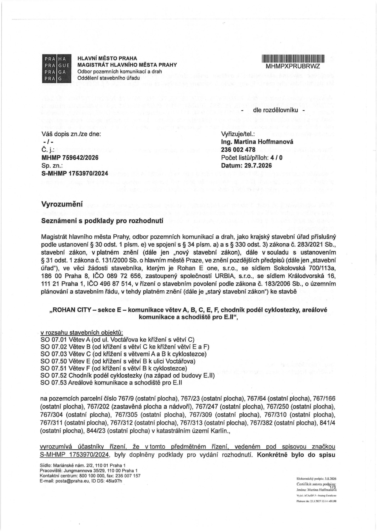 Úřední dokument: Vyrozumění - Seznámení s podklady pro rozhodnutí. Vydavatel: Hlavní město Praha, Magistrát hlavního města Prahy, Odbor pozemních komunikací a drah. Číslo jednací: MHMP 759642/2026, spisová značka: S-MHMP 1753970/2024. Datum: 29.7.2026. Vyřizuje: Ing. Martina Hoffmannová, tel: 236 002 478. Předmět: Stavební povolení pro stavbu „ROHAN CITY – sekce E – komunikace větev A, B, C, E, F, chodník podél cyklostezky, areálové komunikace a schodiště pro E.II“. Stavebník: Rohan E one, s.r.o., zastoupený společností URBIA, s.r.o. Seznam stavebních objektů: SO 07.01 Větev A, SO 07.02 Větev B, SO 07.03 Větev C, SO 07.50 Větev E, SO 07.51 Větev F, SO 07.52 Chodník podél cyklostezky, SO 07.53 Areálové komunikace a schodiště pro E.II. Dotčené pozemky v k.ú. Karlín: 767/9, 767/23, 767/64, 767/166, 767/202, 767/247, 767/250, 767/304, 767/305, 767/309, 767/310, 767/311, 767/312, 767/313, 767/382, 841/4, 844/23.