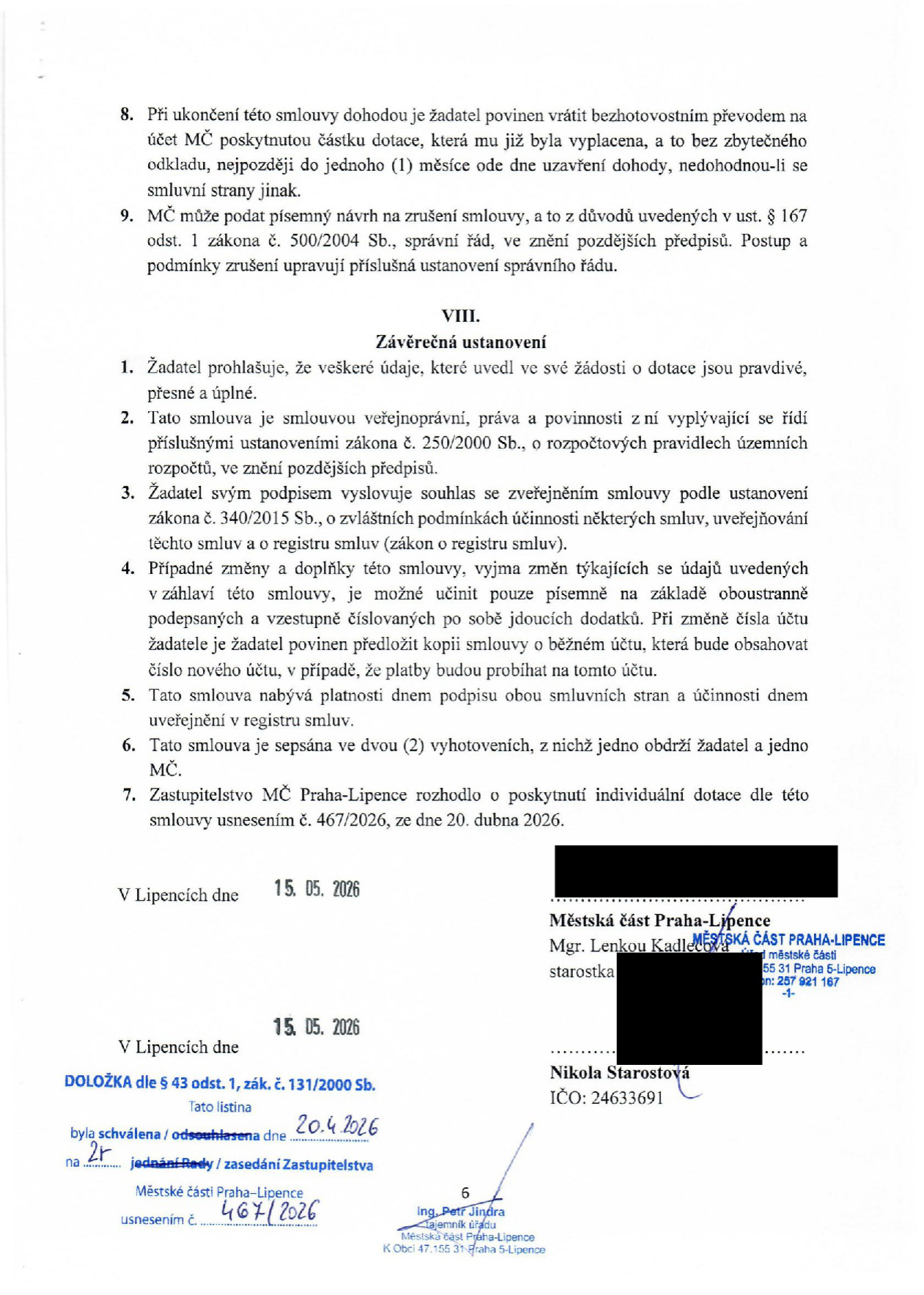 Závěrečná ustanovení smlouvy o poskytnutí dotace: 8. Povinnost žadatele vrátit dotaci při ukončení smlouvy do 1 měsíce. 9. Možnost MČ vypovědět smlouvu dle § 167 odst. 1 zákona č. 500/2004 Sb. VIII. Závěrečná ustanovení: 1. Údaje jsou pravdivé. 2. Smlouva se řídí zákonem č. 250/2000 Sb. 3. Souhlas se zveřejněním v registru smluv (zákon č. 340/2015 Sb.). 4. Změny smlouvy pouze písemnými dodatky. 5. Platnost dnem podpisu a zveřejnění. 6. Vyhotoveno ve dvou exemplářích. 7. Schváleno usnesením Zastupitelstva MČ Praha-Lipence č. 467/2026 ze dne 20. dubna 2026. Místo a datum podpisu: V Lipencích dne 15. 05. 2026. Podepisující: Mgr. Lenka Kadlecová (starostka), Nikola Starostová (IČO: 24633691). Doložka dle § 43 odst. 1 zák. č. 131/2000 Sb.: schváleno 20. 4. 2026, usnesení č. 467/2026, podepsal Ing. Petr Jindra (tajemník úřadu).