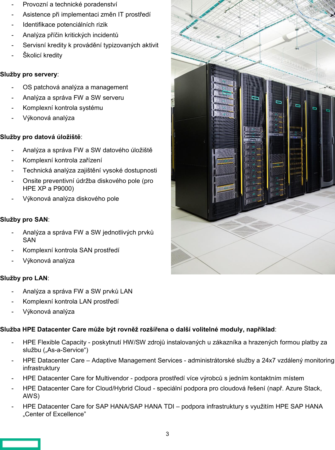 Informační leták o službách HPE Datacenter Care. Obsahuje seznam služeb rozdělený do kategorií: Obecné služby (poradenství, implementace změn, analýza rizik a incidentů, servisní a školicí kredity), Služby pro servery (OS patch management, správa FW a SW, kontrola systému, výkonová analýza), Služby pro datová úložiště (správa FW a SW, kontrola zařízení, analýza dostupnosti, preventivní údržba, výkonová analýza), Služby pro SAN (správa FW a SW, kontrola SAN, výkonová analýza) a Služby pro LAN (správa FW a SW, kontrola LAN, výkonová analýza). Dále uvádí volitelné moduly: HPE Flexible Capacity (As-a-Service), HPE Datacenter Care – Adaptive Management Services (24x7 monitoring), HPE Datacenter Care for Multivendor, HPE Datacenter Care for Cloud/Hybrid Cloud (Azure Stack, AWS) a HPE Datacenter Care for SAP HANA/SAP HANA TDI.