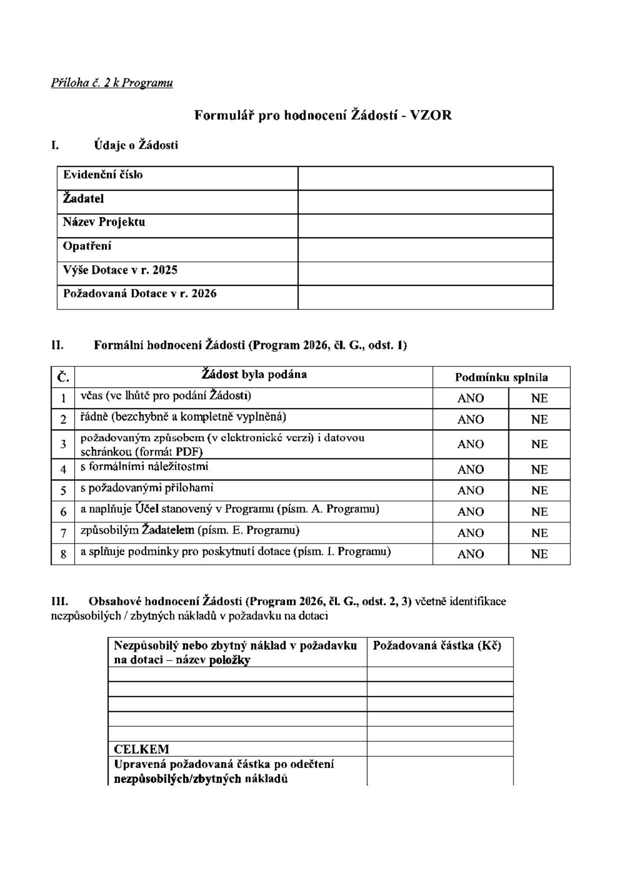 Formulář pro hodnocení Žádosti - VZOR. I. Údaje o Žádosti: Evidenční číslo, Žadatel, Název Projektu, Opatření, Výše Dotace v r. 2025, Požadovaná Dotace v r. 2026. II. Formální hodnocení Žádosti (Program 2026, čl. G., odst. 1): Tabulka s body 1-8 (včas, řádně, požadovaným způsobem, s formálními náležitostmi, s požadovanými přílohami, naplňuje Účel, způsobilým Žadatelem, splňuje podmínky) a možnostmi ANO/NE. III. Obsahové hodnocení Žádosti (Program 2026, čl. G., odst. 2, 3): Tabulka pro nezpůsobilé nebo zbytné náklady, název položky, požadovaná částka (Kč), celkem a upravená požadovaná částka po odečtení nezpůsobilých/zbytných nákladů.