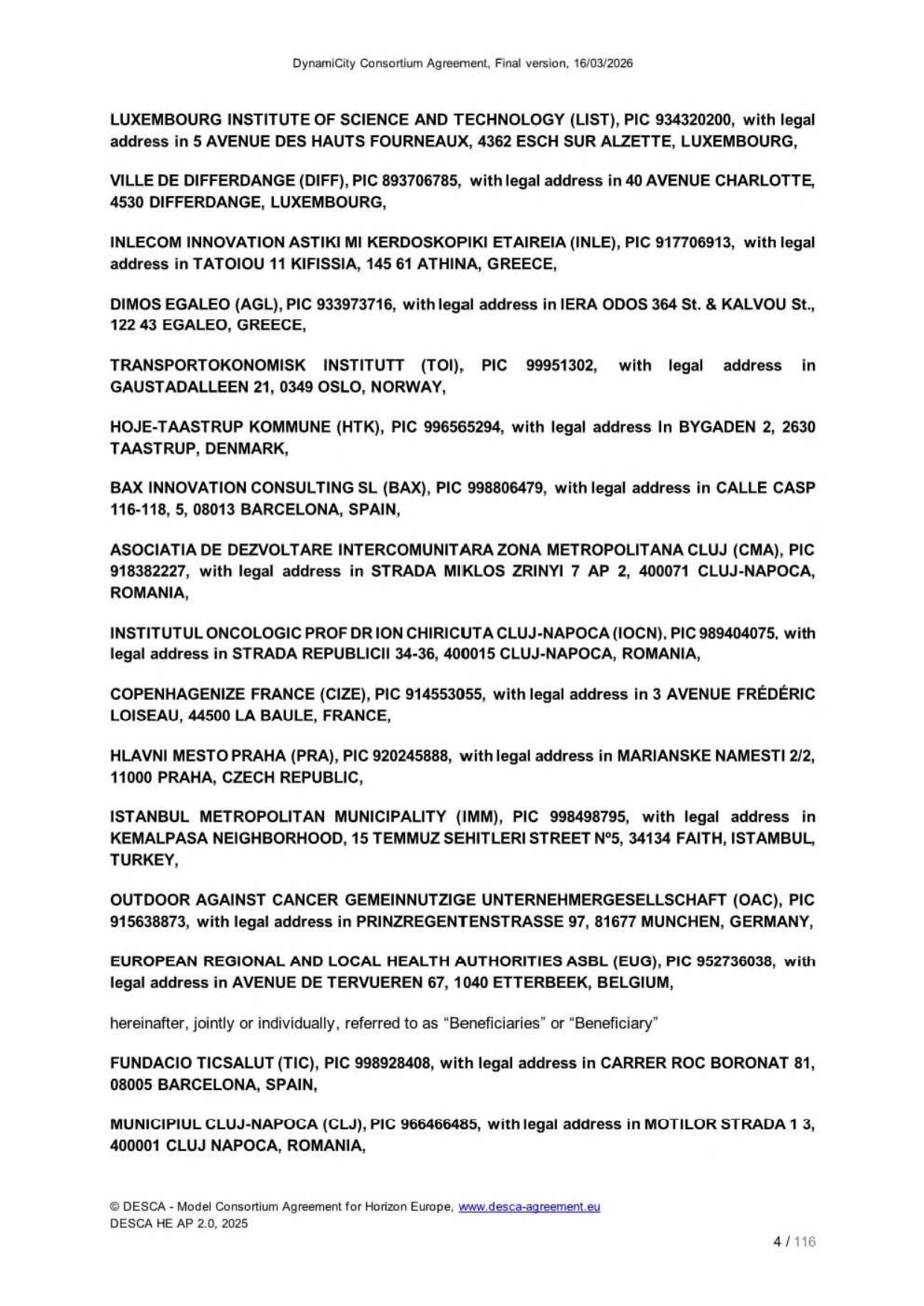 Seznam účastníků konsorcia projektu DynamiCity (Consortium Agreement, verze 16/03/2026). Uvedené subjekty: LUXEMBOURG INSTITUTE OF SCIENCE AND TECHNOLOGY (LIST), VILLE DE DIFFERDANGE (DIFF), INLECOM INNOVATION ASTIKI MI KERDOSKOPIKI ETAIREIA (INLE), DIMOS EGALEO (AGL), TRANSPORTØKONOMISK INSTITUTT (TOI), HØJE-TAASTRUP KOMMUNE (HTK), BAX INNOVATION CONSULTING SL (BAX), ASOCIATIA DE DEZVOLTARE INTERCOMUNITARA ZONA METROPOLITANA CLUJ (CMA), INSTITUTUL ONCOLOGIC PROF DR ION CHIRICUTA CLUJ-NAPOCA (IOCN), COPENHAGENIZE FRANCE (CIZE), HLAVNI MESTO PRAHA (PRA), ISTANBUL METROPOLITAN MUNICIPALITY (IMM), OUTDOOR AGAINST CANCER GEMEINNUTZIGE UNTERNEHMERGESELLSCHAFT (OAC), EUROPEAN REGIONAL AND LOCAL HEALTH AUTHORITIES ASBL (EUG), FUNDACIO TICSALUT (TIC), MUNICIPIUL CLUJ-NAPOCA (CLJ). U každého subjektu je uvedeno PIC číslo a právní adresa.
