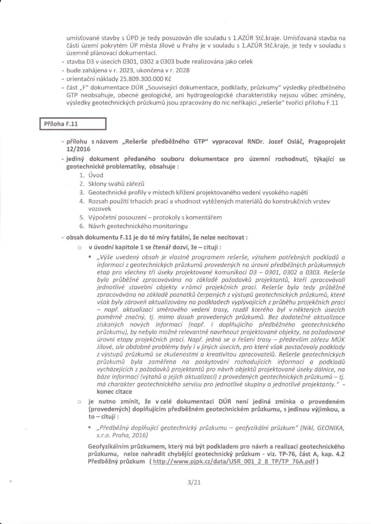 Textový dokument obsahující informace o stavbě D3 (úseky 0301, 0302, 0303). Klíčové body: stavba bude realizována jako celek, zahájení 2023, ukončení 2028, orientační náklady 25.809.300.000 Kč. Dokument kritizuje nedostatečnost geotechnických průzkumů v části 'F' dokumentace DÚR a upozorňuje na to, že 'Rešerše předběžného GTP' (vypracoval RNDr. Jozef Osláč, 12/2016) je jediným dokumentem k geotechnické problematice. Obsahuje 6 kapitol (Úvod, Sklony svahů zářezů, Geotechnické profily, Rozsah trhacích prací, Výpočetní posouzení, Návrh geotechnického monitoringu). Dále je uvedeno, že rešerše byla zpracovávána průběžně na základě požadavků projektantů a v některých úsecích neodpovídá aktuálnímu vedení trasy. Zmíněn je také 'Předběžný doplňující geotechnický průzkum – geofyzikální průzkum' (Nikl, GEONIKA, s.r.o. Praha, 2016) a odkaz na technické podmínky TP-76.