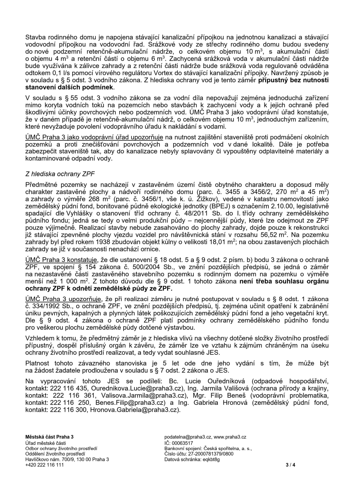 Úřední stanovisko Městské části Praha 3 k projektu rodinného domu. Obsahuje: 1. Technické řešení nakládání se srážkovými vodami (retenční nádrž 10 m3, odtok 0,1 l/s). 2. Vyjádření k ochraně ZPF (pozemky parc. č. 3455, 3456/2 a 3456/1 v k.ú. Žižkov, není třeba souhlasu k odnětí ze ZPF). 3. Podmínky ochrany životního prostředí a prevence znečištění. Platnost stanoviska je 5 let. Kontakty: Bc. Lucie Ouředníková (odpadové hospodářství, 222 116 435, Ourednikova.Lucie@praha3.cz), Ing. Jarmila Vališová (ochrana přírody, 222 116 361, Valisova.Jarmila@praha3.cz), Mgr. Filip Beneš (vodoprávní problematika, 222 116 250, Benes.Filip@praha3.cz), Ing. Gabriela Hronová (zemědělský půdní fond, 222 116 300, Hronova.Gabriela@praha3.cz). Adresa úřadu: Havlíčkovo nám. 700/9, 130 00 Praha 3.