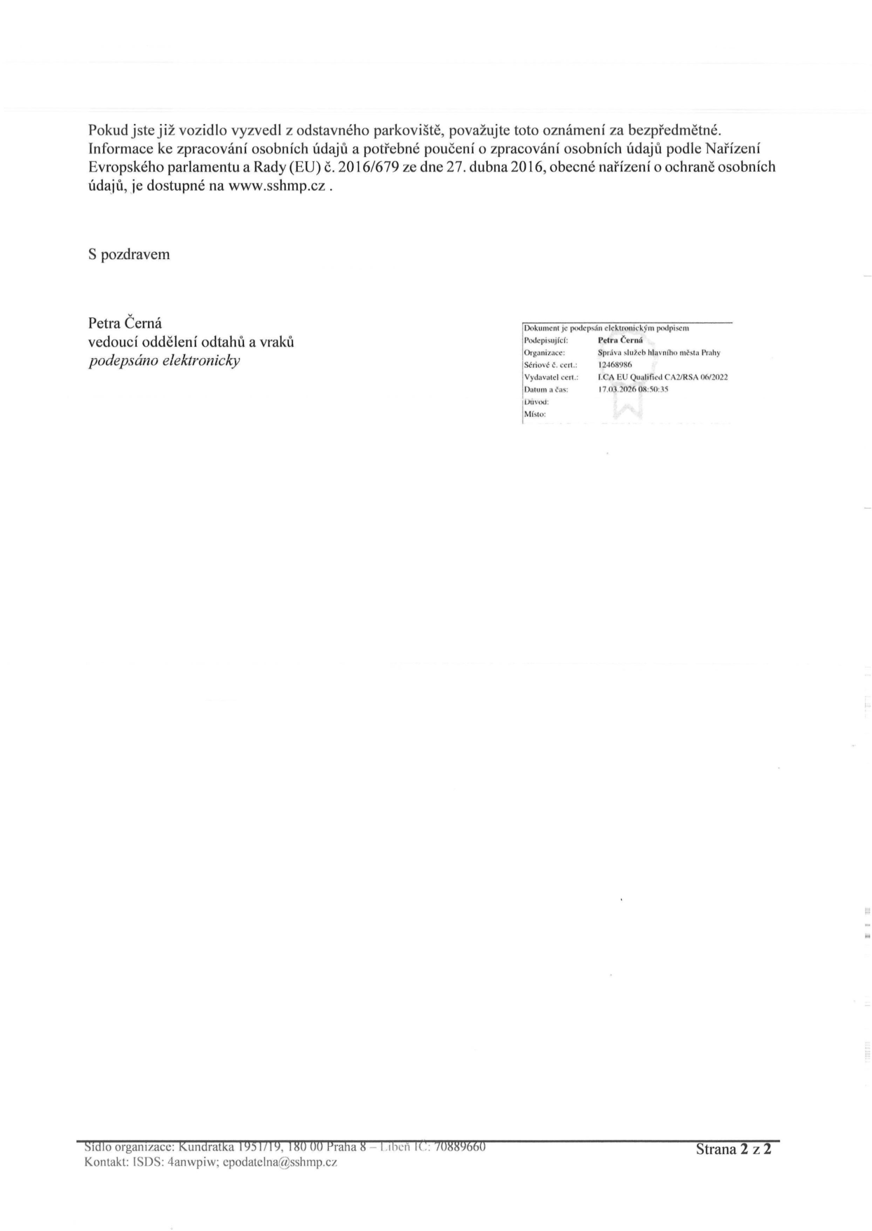 Oznámení o odtahu vozidla. Text: 'Pokud jste již vozidlo vyzvedl z odstavného parkoviště, považujte toto oznámení za bezpředmětné. Informace ke zpracování osobních údajů a potřebné poučení o zpracování osobních údajů podle Nařízení Evropského parlamentu a Rady (EU) č. 2016/679 ze dne 27. dubna 2016, obecné nařízení o ochraně osobních údajů, je dostupné na www.sshmp.cz. S pozdravem Petra Černá, vedoucí oddělení odtahů a vraků, podepsáno elektronicky.' Informace o elektronickém podpisu: Podepisující: Petra Černá, Organizace: Správa služeb hlavního města Prahy, Sériové č. cert.: 12468986, Vydavatel cert.: ICA EU Qualified CA2/RSA 06/2022, Datum a čas: 17.03.2026 08:50:35. Sídlo organizace: Kundratka 1951/19, 180 00 Praha 8 – Libeň, IČ: 70889660, Kontakt: ISDS: 4anwpiw; epodatelna@sshmp.cz. Strana 2 z 2.