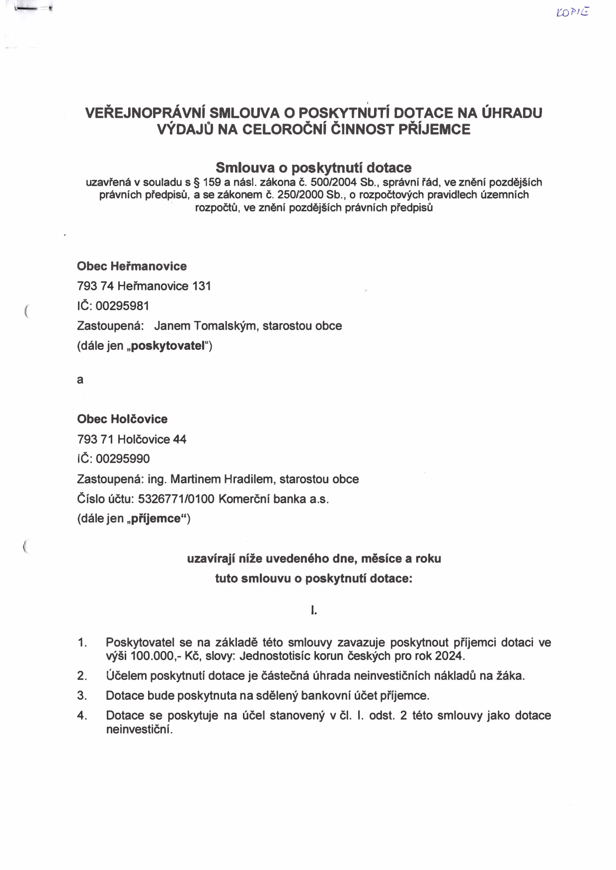 Veřejnoprávní smlouva o poskytnutí dotace na úhradu výdajů na celoroční činnost příjemce pro rok 2024. Poskytovatel: Obec Heřmanovice, 793 74 Heřmanovice 131, IČ: 00295981, zastoupená Janem Tomalským, starostou obce. Příjemce: Obec Holčovice, 793 71 Holčovice 44, IČ: 00295990, zastoupená ing. Martinem Hradilem, starostou obce, č.ú. 5326771/0100 Komerční banka a.s. Předmět smlouvy: Poskytnutí dotace ve výši 100.000,- Kč (jednostotisíc korun českých) na částečnou úhradu neinvestičních nákladů na žáka pro rok 2024.