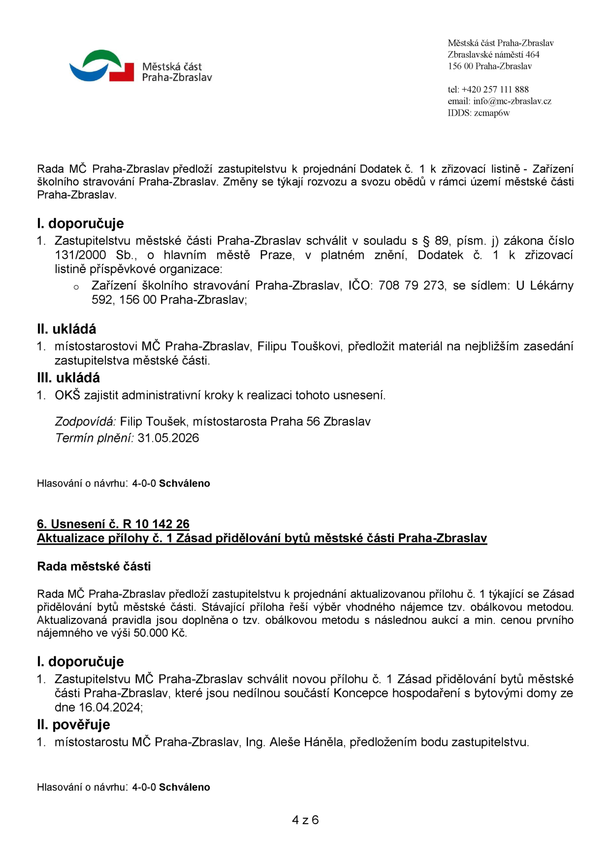 Dokument Městské části Praha-Zbraslav obsahující dvě usnesení rady: 1. Dodatek č. 1 k zřizovací listině Zařízení školního stravování Praha-Zbraslav (IČO: 708 79 273, sídlo: U Lékárny 592, 156 00 Praha-Zbraslav) týkající se rozvozu a svozu obědů. Zodpovídá: Filip Toušek, termín plnění: 31.05.2026. 2. Usnesení č. R 10 142 26: Aktualizace přílohy č. 1 Zásad přidělování bytů městské části Praha-Zbraslav. Nová pravidla doplňují obálkovou metodu o následnou aukci s minimální cenou prvního nájemného 50.000 Kč. Příloha je součástí Koncepce hospodaření s bytovými domy ze dne 16.04.2024. Pověřen předložením: Ing. Aleš Háněl. Obě usnesení byla schválena poměrem hlasů 4-0-0.