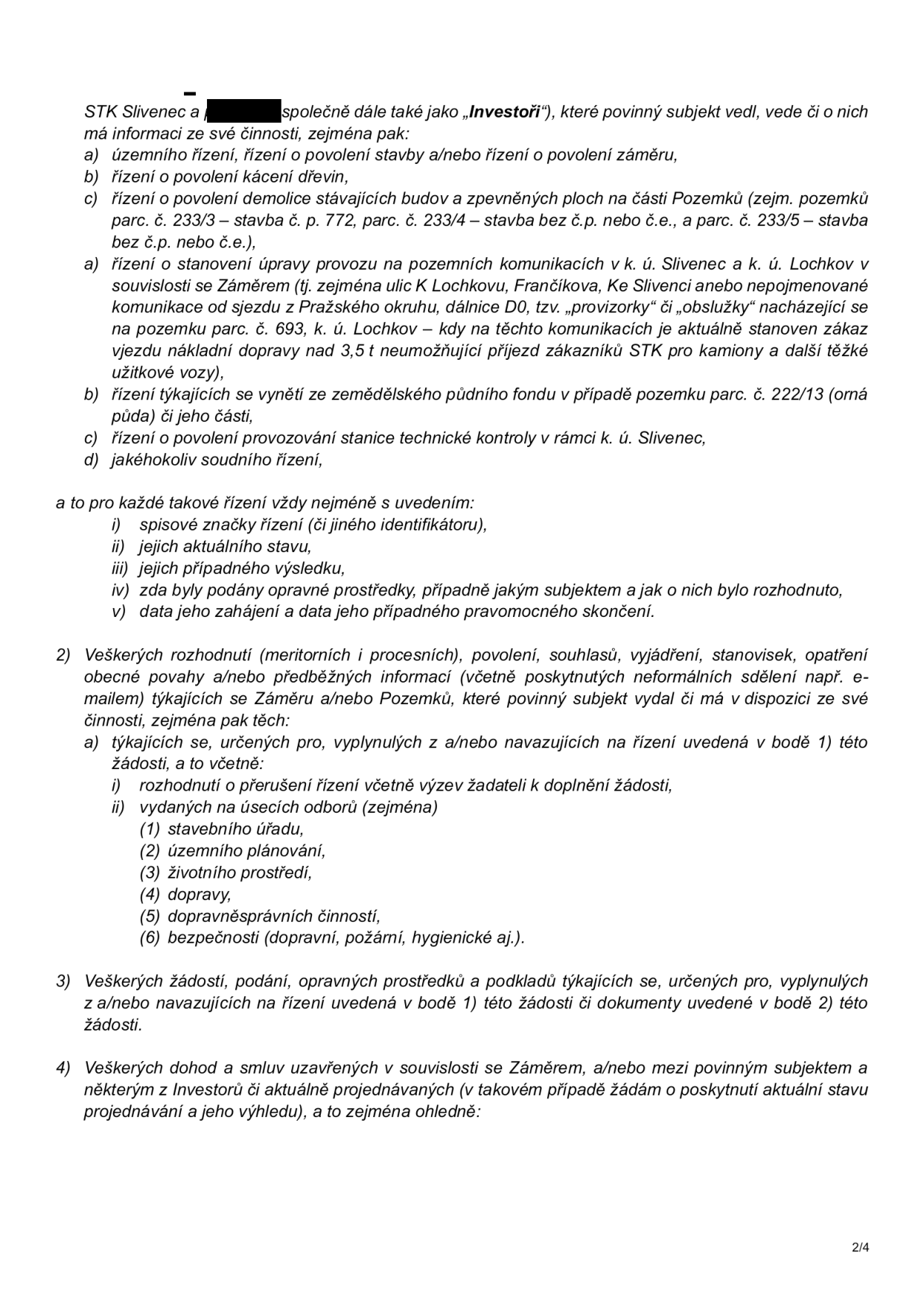 Žádost o informace podle zákona o svobodném přístupu k informacím týkající se projektu STK Slivenec a investorů. Žadatel požaduje informace o: 1) územních a stavebních řízeních (včetně povolení demolice, úpravy provozu na komunikacích v k.ú. Slivenec a Lochkov, vynětí ze zemědělského půdního fondu pro parc. č. 222/13, povolení provozování STK a soudních řízení), 2) veškerých rozhodnutích, povoleních a vyjádřeních (včetně e-mailů) vydaných stavebním úřadem, odborem územního plánování, životního prostředí, dopravy, dopravně-správních činností a bezpečnosti, 3) veškerých žádostech a podkladech souvisejících s výše uvedenými řízeními, 4) veškerých dohodách a smlouvách uzavřených v souvislosti se záměrem.