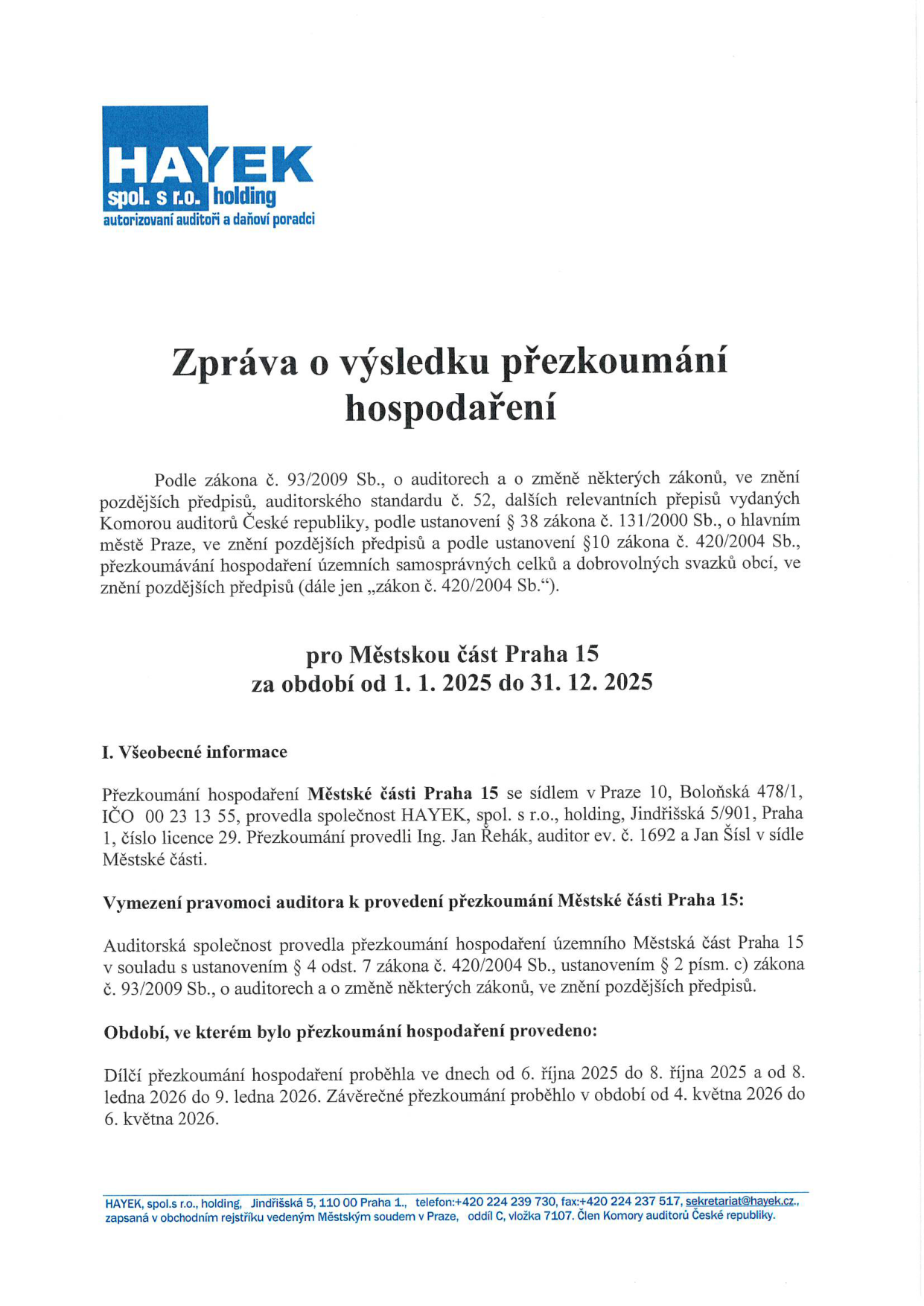 Zpráva o výsledku přezkoumání hospodaření pro Městskou část Praha 15 za období od 1. 1. 2025 do 31. 12. 2025. Zpracovatel: HAYEK, spol. s r.o., holding, Jindřišská 5/901, Praha 1, licence 29. Auditoři: Ing. Jan Řehák (ev. č. 1692) a Jan Šísl. Přezkoumání proběhlo v souladu se zákonem č. 93/2009 Sb. a zákonem č. 420/2004 Sb. Dílčí přezkoumání proběhla ve dnech 6. 10. 2025 – 8. 10. 2025 a 8. 1. 2026 – 9. 1. 2026. Závěrečné přezkoumání proběhlo v období od 4. 5. 2026 do 6. 5. 2026. Kontakt: tel. +420 224 239 730, fax +420 224 237 517, sekretariat@hayek.cz.