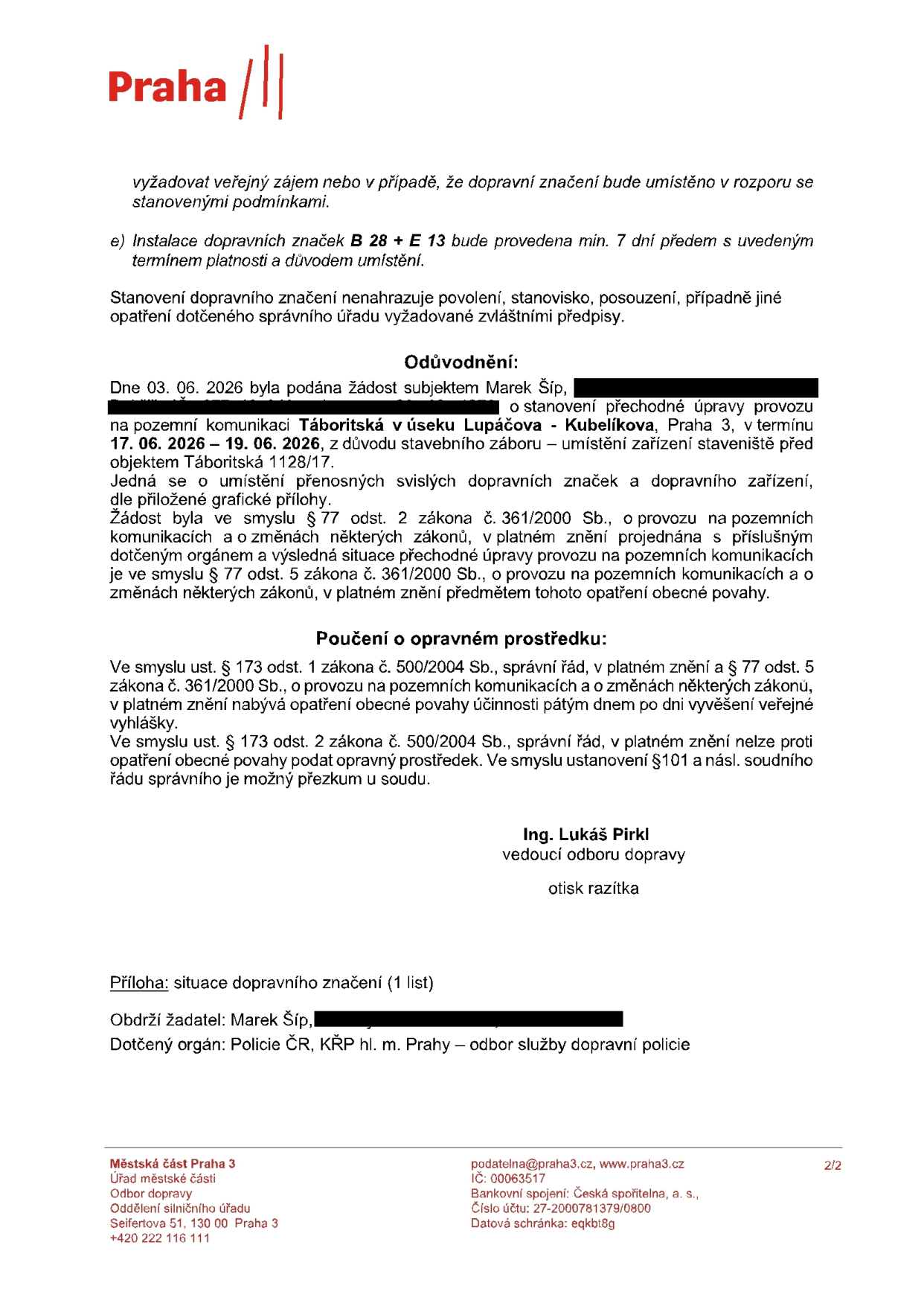 Úřední dokument Městské části Praha 3, Odbor dopravy. Předmět: Stanovení přechodné úpravy provozu na pozemní komunikaci Táboritská v úseku Lupáčova - Kubelíkova, Praha 3. Termín: 17. 06. 2026 – 19. 06. 2026. Důvod: stavební zábor – umístění zařízení staveniště před objektem Táboritská 1128/17. Žadatel: Marek Šíp. Dokument obsahuje poučení o opravném prostředku (nelze podat odvolání, možný soudní přezkum). Podepsán: Ing. Lukáš Pirkl, vedoucí odboru dopravy. Příloha: situace dopravního značení (1 list). Kontakt: podatelna@praha3.cz, www.praha3.cz, Seifertova 51, 130 00 Praha 3.