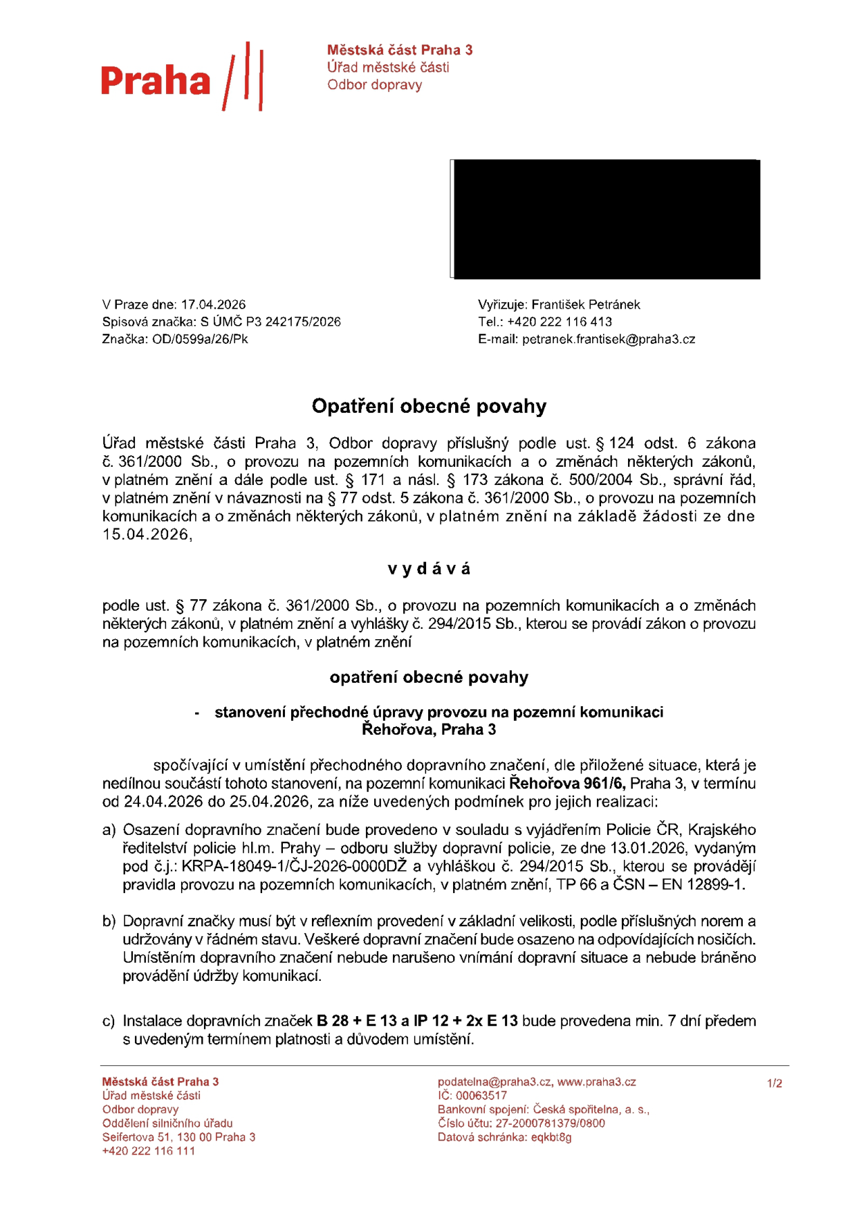 Opatření obecné povahy vydané Úřadem městské části Praha 3, Odbor dopravy. Předmět: Stanovení přechodné úpravy provozu na pozemní komunikaci Řehořova, Praha 3. Termín: 24.04.2026 až 25.04.2026. Místo: Řehořova 961/6, Praha 3. Vyřizuje: František Petránek, tel: +420 222 116 413, e-mail: petranek.frantisek@praha3.cz. Datum vydání: 17.04.2026. Spisová značka: S ÚMČ P3 242175/2026. Značka: OD/0599a/26/Pk. Podmínky: Osazení dopravního značení v souladu s vyjádřením Policie ČR (č.j.: KRPA-18049-1/ČJ-2026-0000DŽ ze dne 13.01.2026), značky musí být v reflexním provedení, instalace značek B 28 + E 13 a IP 12 + 2x E 13 min. 7 dní předem.