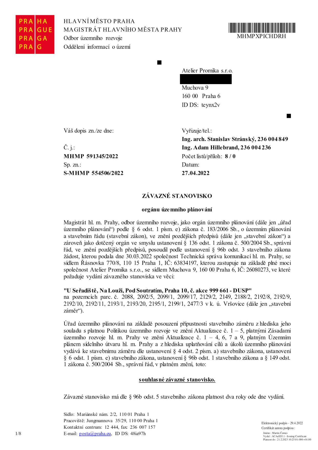 Závazné stanovisko orgánu územního plánování vydané Magistrátem hl. m. Prahy, odborem územního rozvoje. Č. j.: MHMP 591345/2022, Sp. zn.: S-MHMP 554506/2022, datum 27.04.2022. Adresát: Atelier Promika s.r.o., Muchova 9, 160 00 Praha 6. Předmět: 'U Seřadiště, Na Louži, Pod Soutratím, Praha 10, č. akce 999 661 - DUSP' na pozemcích parc. č. 2088, 2092/5, 2099/1, 2099/17, 2129/2, 2149, 2188/2, 2192/8, 2192/9, 2192/10, 2192/11, 2193/1, 2193/20, 2195/1, 2199/1, 2477/3 v k. ú. Vršovice. Výsledek: souhlasné závazné stanovisko s platností dva roky.