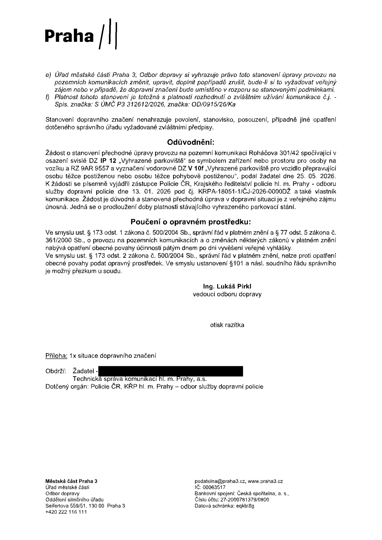 Úřední oznámení Městské části Praha 3, Odboru dopravy, týkající se stanovení přechodné úpravy provozu na pozemní komunikaci Roháčova 301/42. Jedná se o prodloužení platnosti vyhrazeného parkoviště pro vozidlo přepravující osobu těžce postiženou nebo těžce pohybově postiženou (RZ 9AR 9557). Žádost byla podána 25. 05. 2026, vyjádření Policie ČR proběhlo 13. 01. 2026 pod č.j. KRPA-18051-1/ČJ-2026-0000DŽ. Dokument podepsal Ing. Lukáš Pirkl, vedoucí odboru dopravy. Přílohou je situační nákres dopravního značení. Kontakt: Úřad městské části Praha 3, Odbor dopravy, Seifertova 559/51, 130 00 Praha 3, podatelna@praha3.cz.