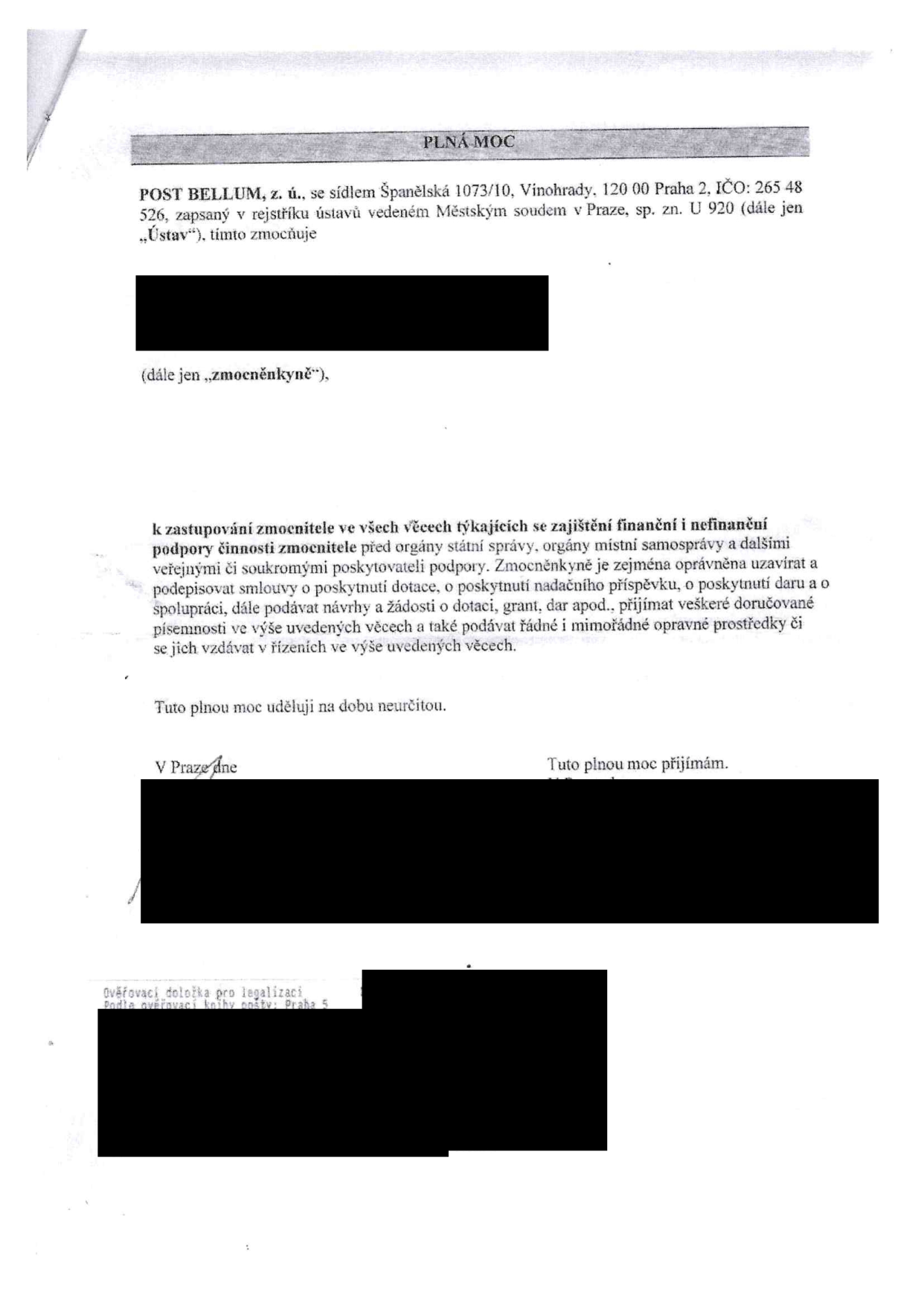 Plná moc udělená organizací POST BELLUM, z. ú., se sídlem Španělská 1073/10, Vinohrady, 120 00 Praha 2, IČO: 265 48 526, zapsanou v rejstříku ústavů vedeném Městským soudem v Praze, sp. zn. U 920. Plná moc opravňuje zmocněnkyni k zastupování zmocnitele ve všech věcech týkajících se zajištění finanční i nefinanční podpory činnosti zmocnitele před orgány státní správy, orgány místní samosprávy a dalšími veřejnými či soukromými poskytovateli podpory. Zmocněnkyně je oprávněna uzavírat smlouvy o poskytnutí dotace, nadačního příspěvku, daru, spolupracovat, podávat návrhy a žádosti o dotace, granty, dary, přijímat doručované písemnosti a podávat řádné i mimořádné opravné prostředky. Plná moc je udělena na dobu neurčitou. V Praze.