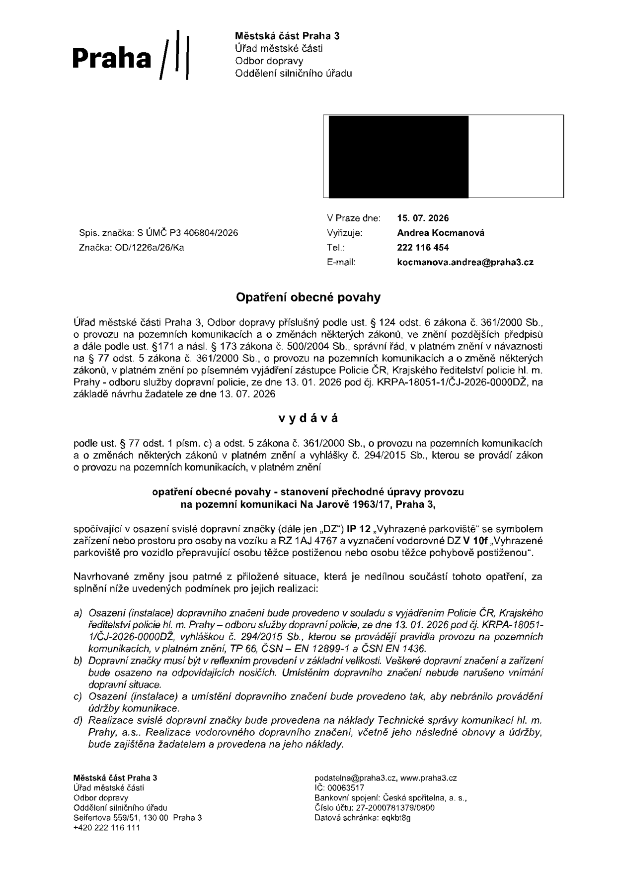 Opatření obecné povahy vydané Městskou částí Praha 3, Odborem dopravy, dne 15. 07. 2026 (spisová značka S ÚMČ P3 406804/2026, značka OD/1226a/26/Ka). Předmětem je stanovení přechodné úpravy provozu na pozemní komunikaci Na Jarově 1963/17, Praha 3, spočívající v osazení svislé dopravní značky IP 12 'Vyhrazené parkoviště' se symbolem zařízení pro osoby na vozíku a RZ 1AJ 4767 a vyznačení vodorovného dopravního značení V 10f 'Vyhrazené parkoviště pro vozidlo přepravující osobu těžce postiženou nebo osobu těžce pohybově postiženou'. Realizace proběhne na náklady Technické správy komunikací hl. m. Prahy, a.s. (svislé značení) a žadatele (vodorovné značení).