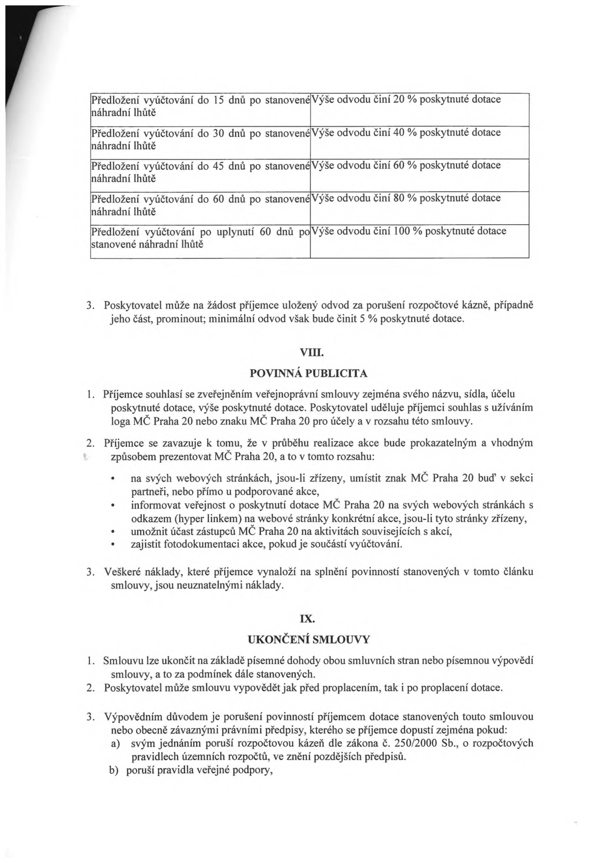 Tabulka sankcí za pozdní předložení vyúčtování dotace: 15 dní po lhůtě 20 %, 30 dní 40 %, 45 dní 60 %, 60 dní 80 %, po 60 dnech 100 %. Bod 3: Poskytovatel může na žádost prominout odvod, minimálně však 5 %. Článek VIII. Povinná publicita: Příjemce souhlasí se zveřejněním smlouvy a užitím loga MČ Praha 20. Příjemce se zavazuje prezentovat MČ Praha 20 na webu, informovat o dotaci, umožnit účast zástupců MČ na akcích a zajistit fotodokumentaci. Náklady na publicitu jsou neuznatelné. Článek IX. Ukončení smlouvy: Smlouvu lze ukončit dohodou nebo výpovědí. Poskytovatel může vypovědět smlouvu před i po proplacení dotace. Výpovědní důvody: porušení rozpočtové kázně dle zákona č. 250/2000 Sb. nebo porušení pravidel veřejné podpory.