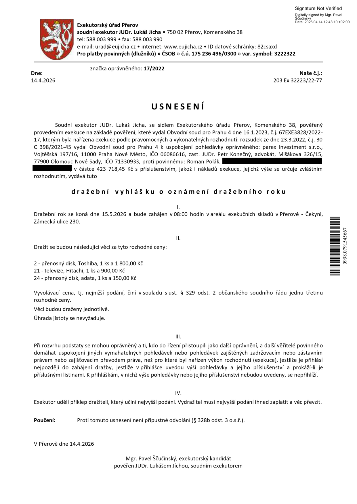 Usnesení o dražební vyhlášce exekutorského úřadu Přerov (JUDr. Lukáš Jícha), č.j. 203 Ex 32223/22-77 ze dne 14.4.2026. Předmětem dražby jsou movité věci: 2 - přenosný disk Toshiba (1 800 Kč), 21 - televize Hitachi (900 Kč), 24 - přenosný disk Adata (150 Kč). Dražba se koná 15.5.2026 od 08:00 v areálu exekučních skladů v Přerově - Čekyni, Zámecká ulice 230. Vyvolávací cena činí jednu třetinu rozhodné ceny. Věci budou draženy jednotlivě, úhrada jistoty se nevyžaduje. Vydražitel musí nejvyšší podání ihned zaplatit a věc převzít. Proti usnesení není přípustné odvolání.