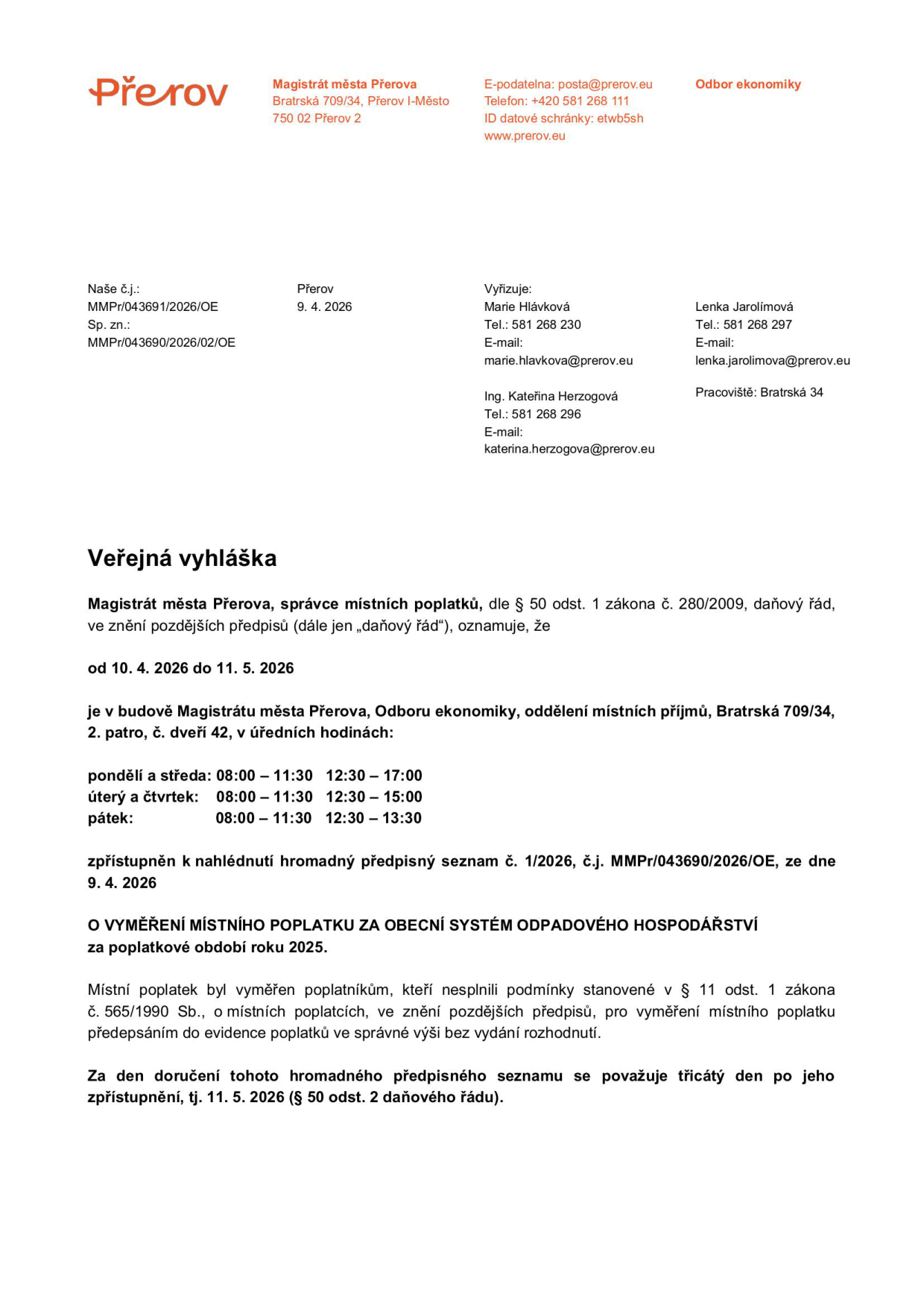 Veřejná vyhláška Magistrátu města Přerova, Odboru ekonomiky, ze dne 9. 4. 2026. Předmět: Zpřístupnění hromadného předpisného seznamu č. 1/2026 (č.j. MMPr/043690/2026/OE) o vyměření místního poplatku za obecní systém odpadového hospodářství za rok 2025 pro poplatníky, kteří nesplnili podmínky dle zákona č. 565/1990 Sb. Vyhláška je zveřejněna od 10. 4. 2026 do 11. 5. 2026. K nahlédnutí v budově Magistrátu města Přerova, Bratrská 709/34, 2. patro, dveře č. 42. Úřední hodiny: pondělí a středa 8:00–11:30 a 12:30–17:00, úterý a čtvrtek 8:00–11:30 a 12:30–15:00, pátek 8:00–11:30 a 12:30–13:30. Za den doručení se považuje 11. 5. 2026. Kontakty: Marie Hlávková (581 268 230, marie.hlavkova@prerov.eu), Lenka Jarolímová (581 268 297, lenka.jarolimova@prerov.eu), Ing. Kateřina Herzogová (581 268 296, katerina.herzogova@prerov.eu).