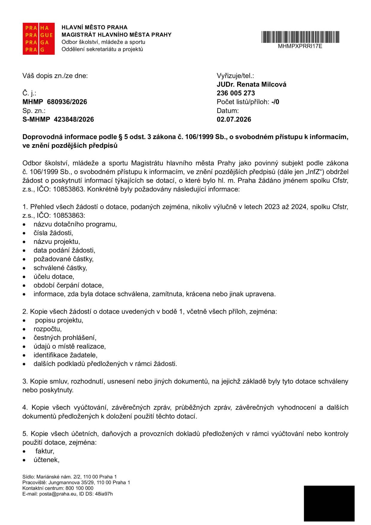Doprovodná informace podle § 5 odst. 3 zákona č. 106/1999 Sb., o svobodném přístupu k informacím, vydaná Magistrátem hlavního města Prahy dne 02.07.2026. Dokument reaguje na žádost o poskytnutí informací ohledně dotací poskytnutých spolku Cfstr, z.s. (IČO: 10853863) v letech 2023 až 2024. Požadované informace zahrnují: 1. Přehled všech žádostí o dotace (název programu, číslo žádosti, název projektu, datum podání, částky, účel, období čerpání a stav žádosti). 2. Kopie všech žádostí včetně příloh (popis projektu, rozpočet, čestná prohlášení, údaje o místě realizace atd.). 3. Kopie smluv, rozhodnutí či usnesení o schválení dotací. 4. Kopie vyúčtování, závěrečných zpráv a vyhodnocení. 5. Kopie účetních, daňových a provozních dokladů (faktury, účtenky). Vyřizuje: JUDr. Renata Milcová, telefon 236 005 273.