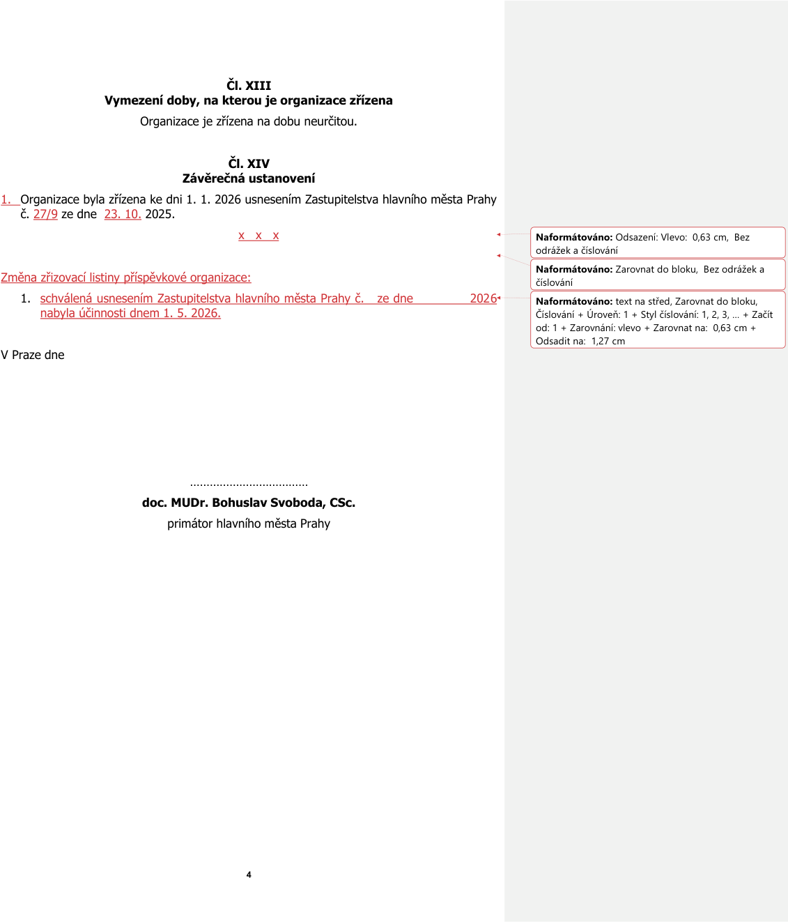 Dokument obsahuje závěrečná ustanovení zřizovací listiny organizace. Čl. XIII: Organizace je zřízena na dobu neurčitou. Čl. XIV: 1. Organizace byla zřízena ke dni 1. 1. 2026 usnesením Zastupitelstva hlavního města Prahy č. 27/9 ze dne 23. 10. 2025. Změna zřizovací listiny příspěvkové organizace: 1. schválená usnesením Zastupitelstva hlavního města Prahy č. ze dne 2026 nabyla účinnosti dnem 1. 5. 2026. Dokument je podepsán primátorem hlavního města Prahy, doc. MUDr. Bohuslavem Svobodou, CSc.