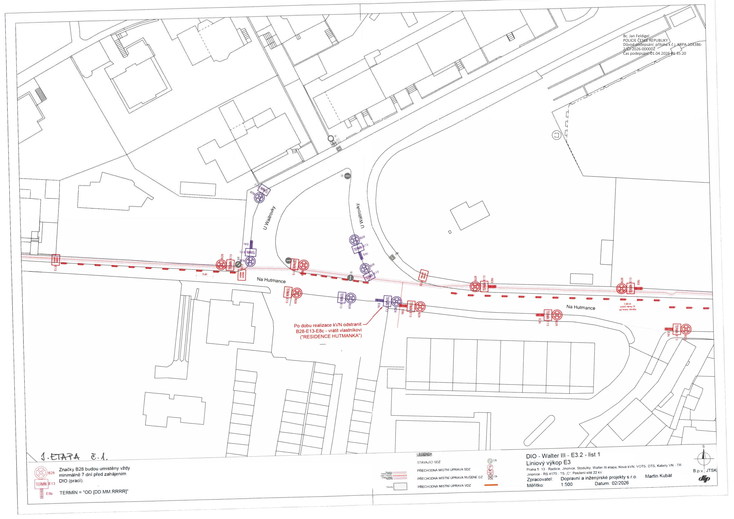 Plán dopravního značení (DIO) pro stavbu 'Walter III - E3.2 - list 1', lokalita Praha 5, Radlice, Jinonice, ulice Na Hutmance a U Waltrovky. Jedná se o liniový výkop E3 pro kabely VN 22 kV. Dokument obsahuje legendu značení (stávající SDZ, přechodná místní úprava SDZ, rušené značení, přechodná místní úprava vozovky). Uvedeno upozornění: 'Po dobu realizace KVN odstranit B28-E13-E8c - vrátit vlastníkovi (RESIDENCE HUTMANKA)'. Značky B28 musí být umístěny minimálně 7 dní před zahájením DIO. Zpracovatel: Dopravní a inženýrské projekty s.r.o., Martin Kubát, datum 02/2026. Dokument obsahuje digitální podpis Bc. Jana Feldigela, datum podpisu 01.04.2026.