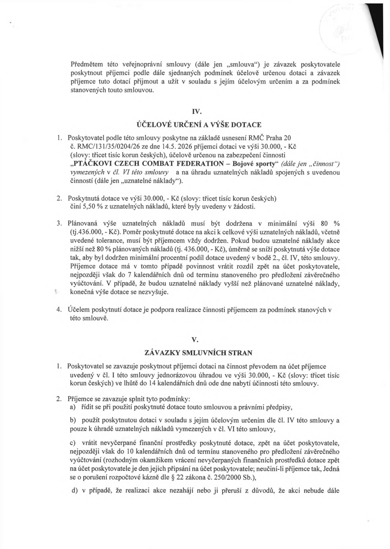 Výňatek ze smlouvy o poskytnutí dotace. Článek IV: Účelové určení a výše dotace: Poskytovatel poskytne dotaci 30 000 Kč na základě usnesení RMČ Praha 20 č. RMC/131/35/0204/26 ze dne 14. 5. 2026 pro příjemce 'PTÁČKOVI CZECH COMBAT FEDERATION – Bojové sporty'. Dotace činí 5,50 % z uznatelných nákladů (plánované uznatelné náklady 436 000 Kč). Článek V: Závazky smluvních stran: Poskytovatel vyplatí dotaci do 14 dnů od nabytí účinnosti smlouvy. Příjemce je povinen dotaci použít v souladu s účelem, vrátit nevyčerpané prostředky do 10 dnů od termínu vyúčtování a dodržet minimální výši uznatelných nákladů 80 %.